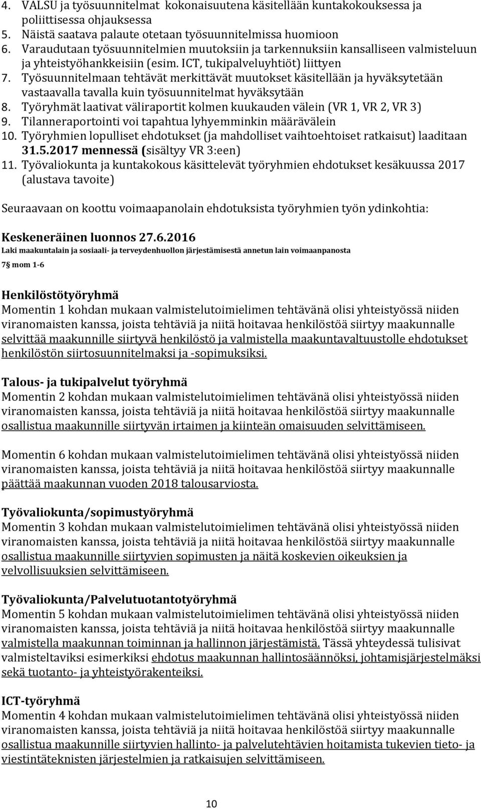 Työsuunnitelmaan tehtävät merkittävät muutokset käsitellään ja hyväksytetään vastaavalla tavalla kuin työsuunnitelmat hyväksytään 8.