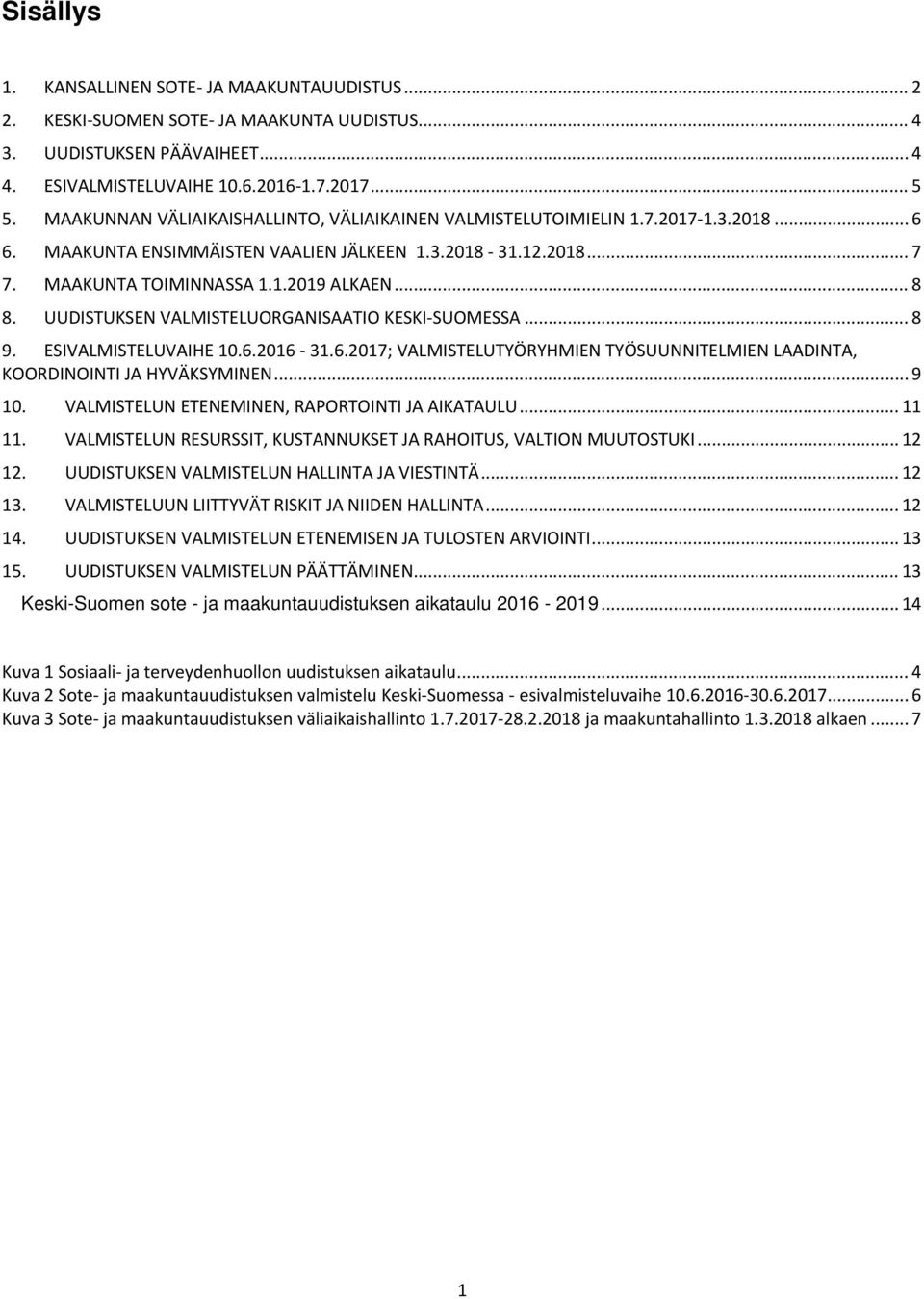 UUDISTUKSEN VALMISTELUORGANISAATIO KESKI SUOMESSA... 8 9. ESIVALMISTELUVAIHE 10.6.2016 31.6.2017; VALMISTELUTYÖRYHMIEN TYÖSUUNNITELMIEN LAADINTA, KOORDINOINTI JA HYVÄKSYMINEN... 9 10.