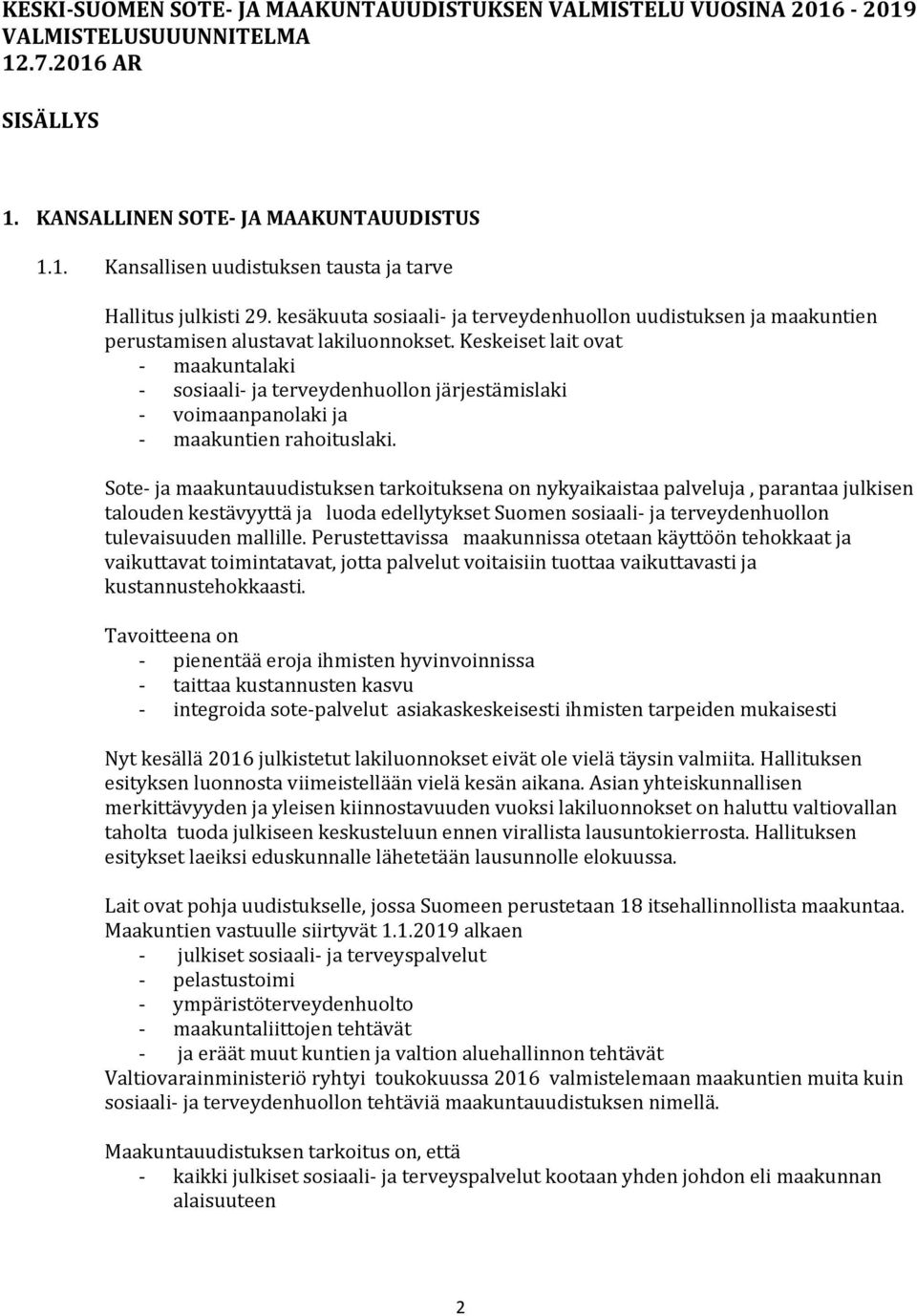 Keskeiset lait ovat maakuntalaki sosiaali ja terveydenhuollon järjestämislaki voimaanpanolaki ja maakuntien rahoituslaki.
