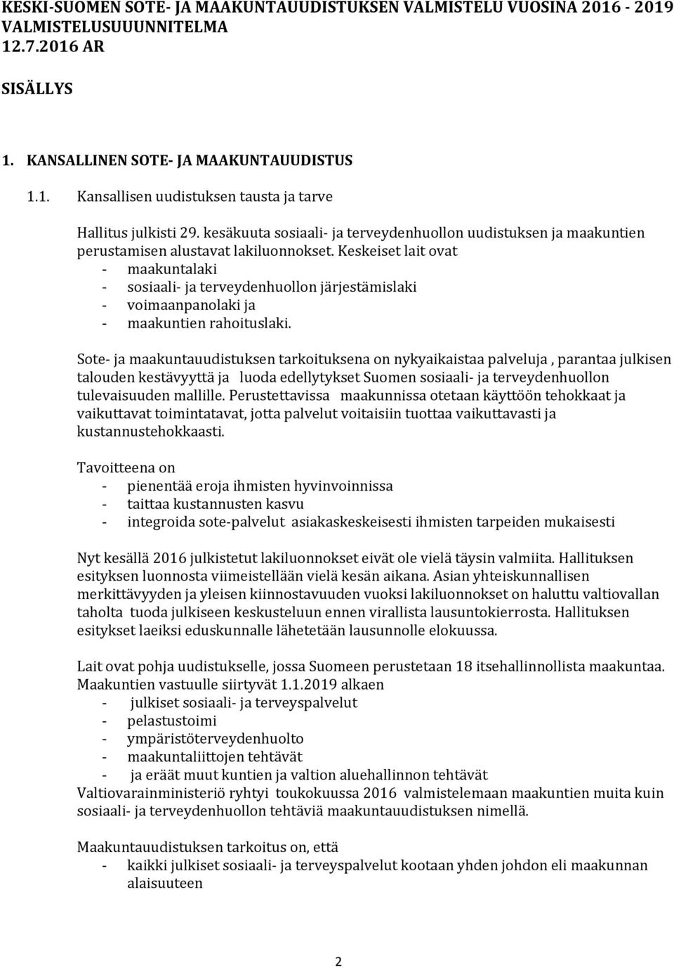 Keskeiset lait ovat maakuntalaki sosiaali ja terveydenhuollon järjestämislaki voimaanpanolaki ja maakuntien rahoituslaki.