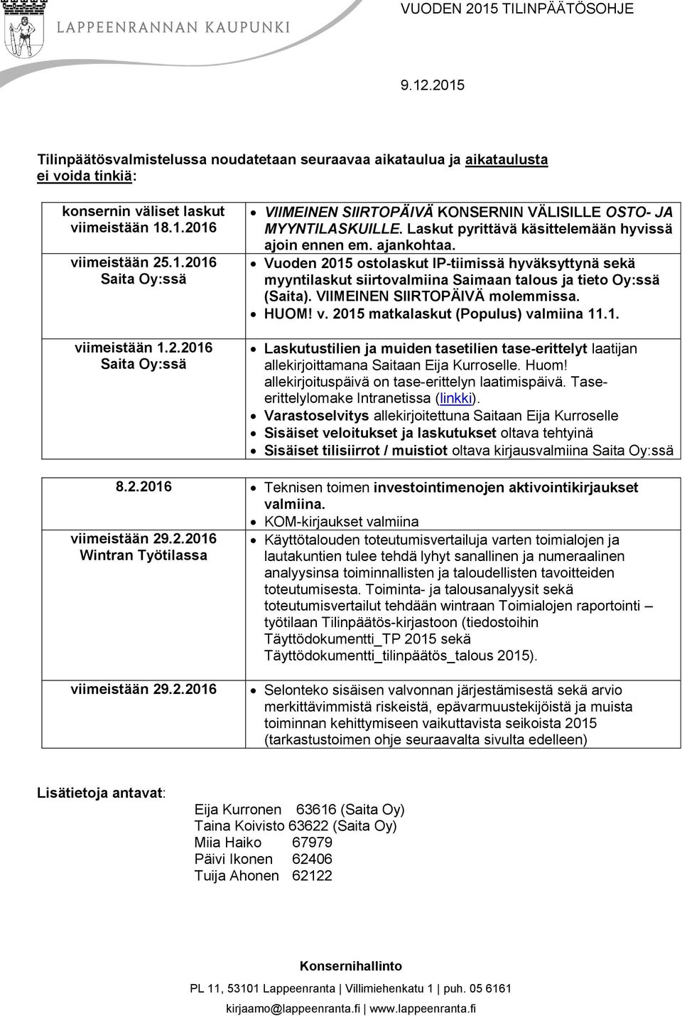 ajankohtaa. Vuoden 2015 ostolaskut IP-tiimissä hyväksyttynä sekä myyntilaskut siirtovalmiina Saimaan talous ja tieto Oy:ssä (Saita). VIIMEINEN SIIRTOPÄIVÄ molemmissa. HUOM! v.