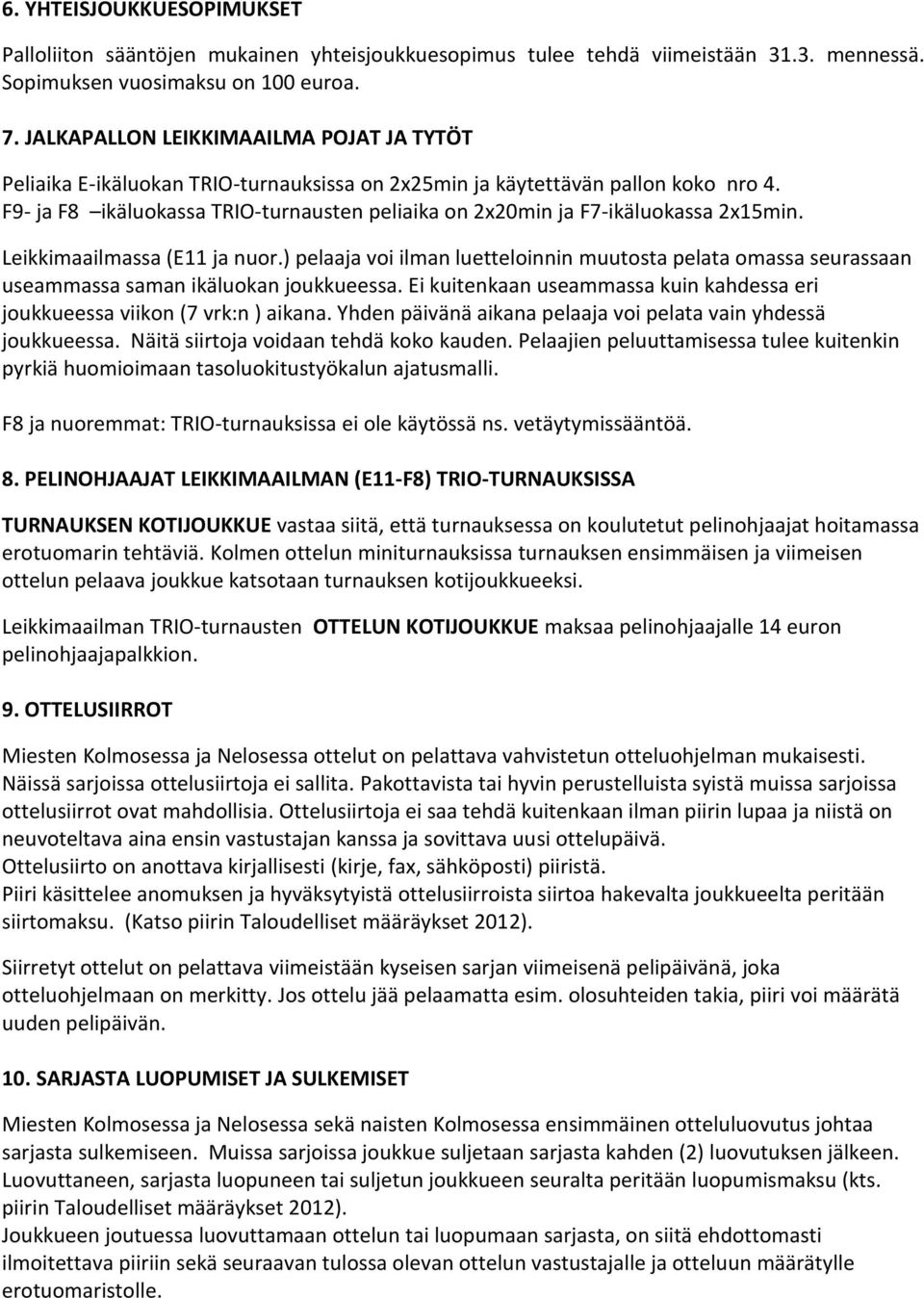 F9- ja F8 ikäluokassa TRIO-turnausten peliaika on 2x20min ja F7-ikäluokassa 2x15min. Leikkimaailmassa (E11 ja nuor.