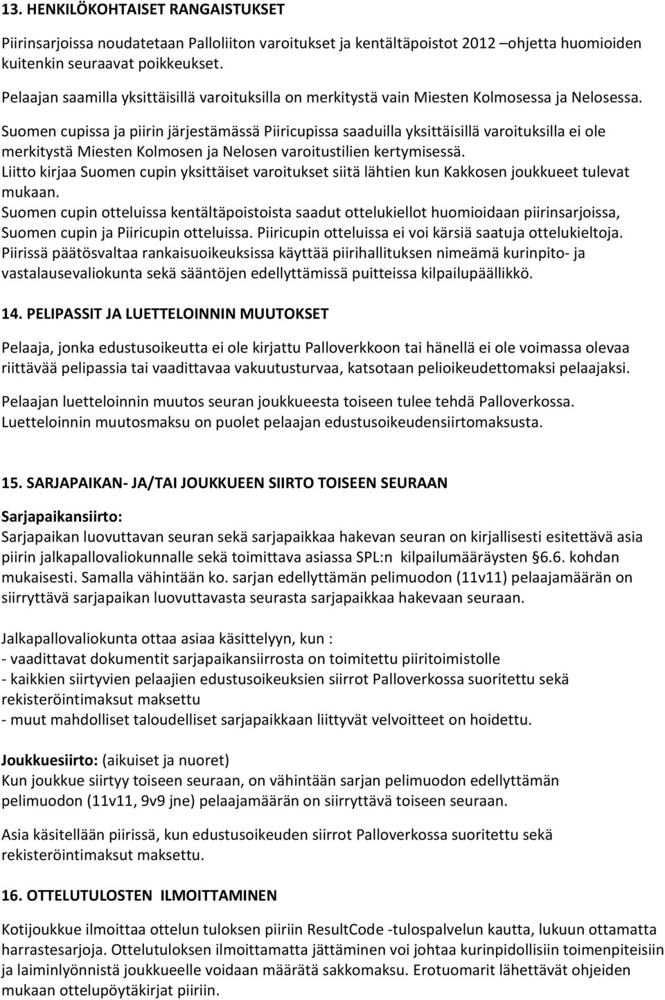 Suomen cupissa ja piirin järjestämässä Piiricupissa saaduilla yksittäisillä varoituksilla ei ole merkitystä Miesten Kolmosen ja Nelosen varoitustilien kertymisessä.