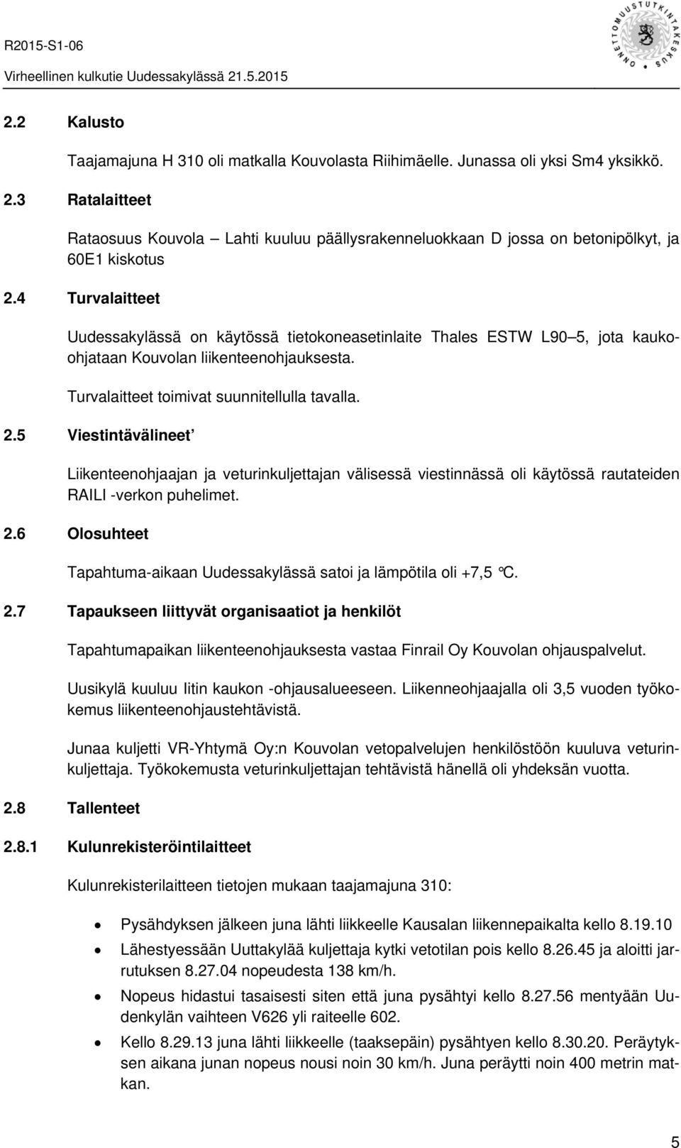 4 Turvalaitteet Uudessakylässä on käytössä tietokoneasetinlaite Thales ESTW L90 5, jota kaukoohjataan Kouvolan liikenteenohjauksesta. Turvalaitteet toimivat suunnitellulla tavalla. 2.