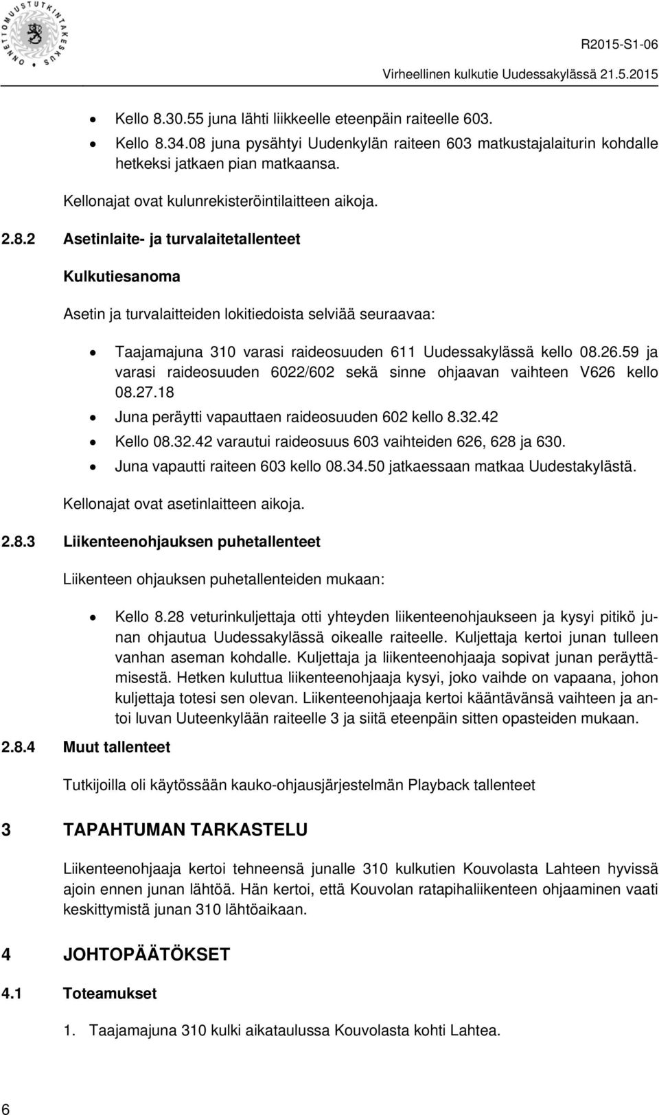 2 Asetinlaite- ja turvalaitetallenteet Kulkutiesanoma Asetin ja turvalaitteiden lokitiedoista selviää seuraavaa: Taajamajuna 310 varasi raideosuuden 611 Uudessakylässä kello 08.26.