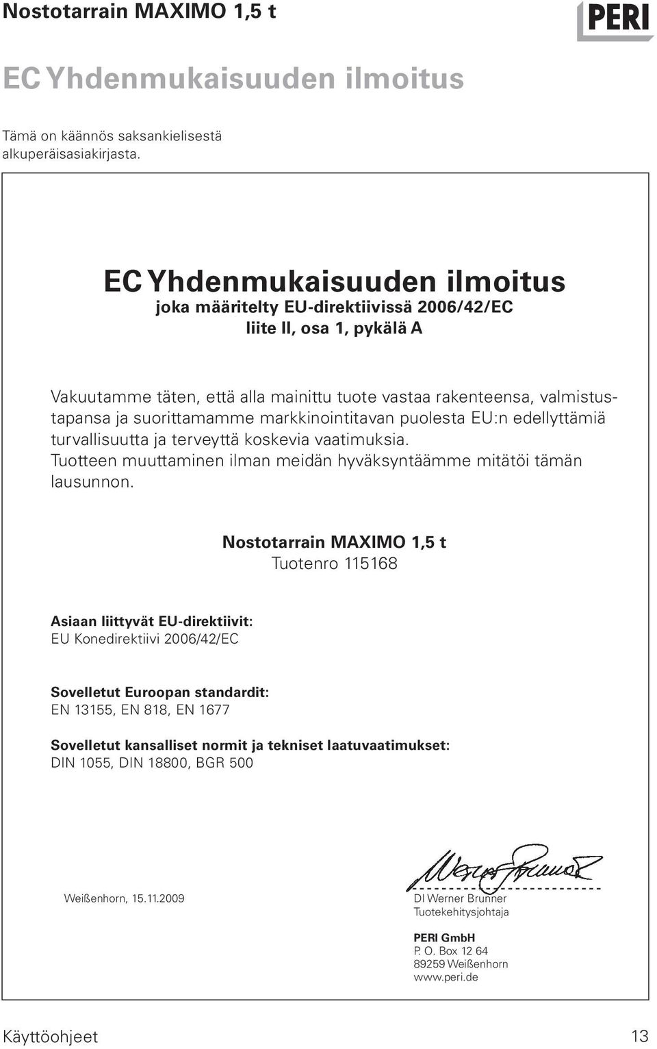 markkinointitavan puolesta EU:n edellyttämiä turvallisuutta ja terveyttä koskevia vaatimuksia. Tuotteen muuttaminen ilman meidän hyväksyntäämme mitätöi tämän lausunnon.