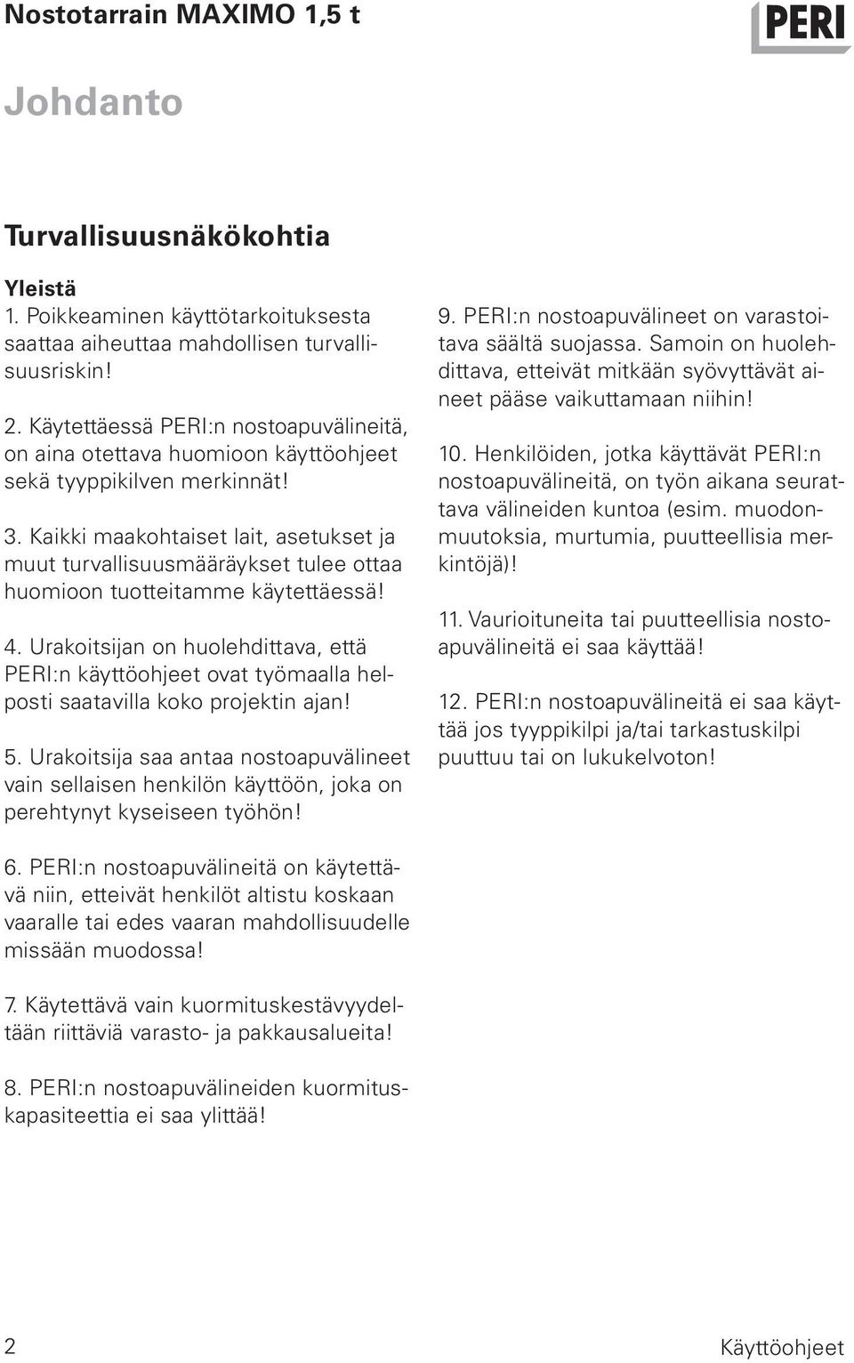 Kaikki maakohtaiset lait, asetukset ja muut turvallisuusmääräykset tulee ottaa huomioon tuotteitamme käytettäessä! 4.