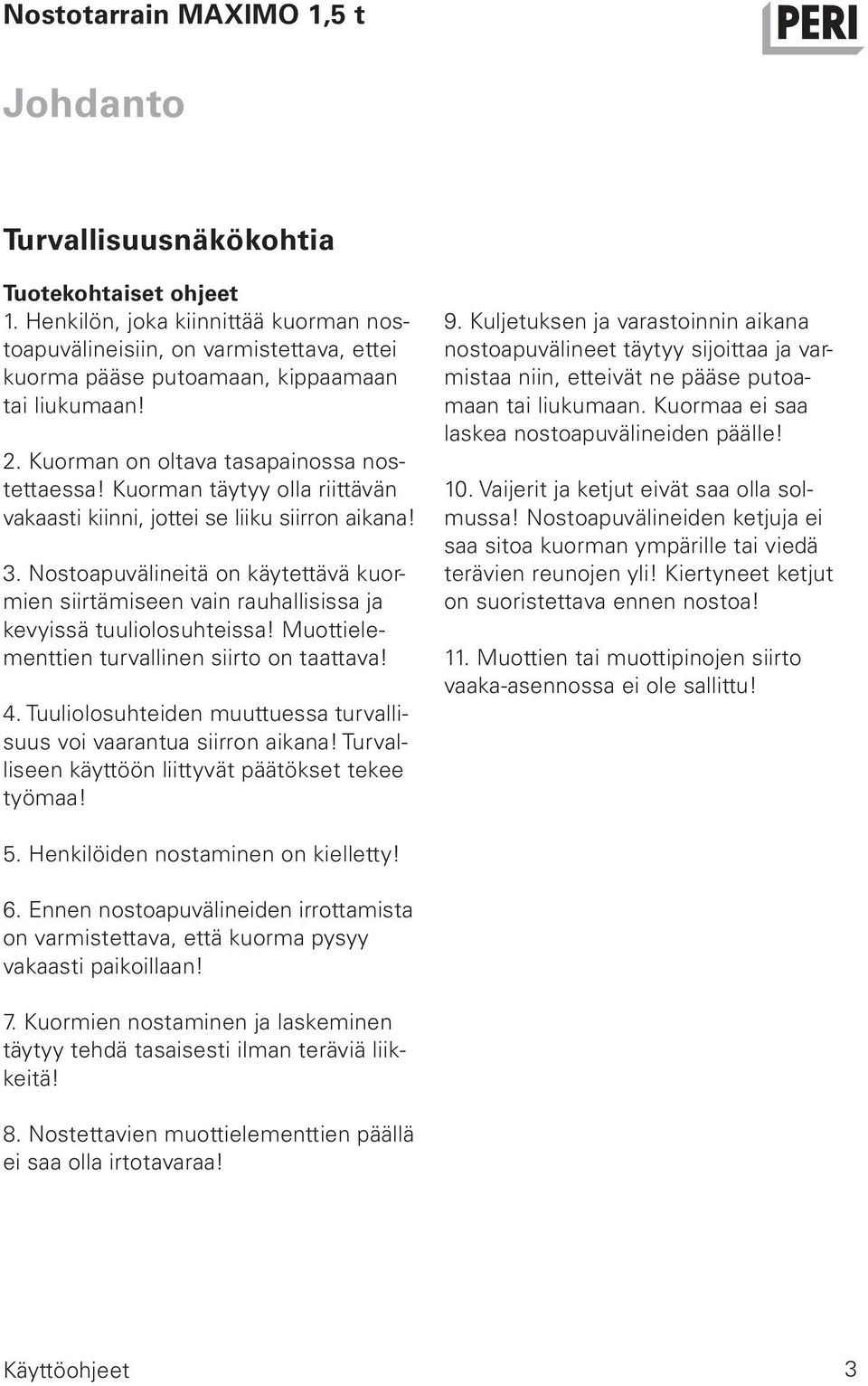 Nostoapuvälineitä on käytettävä kuormien siirtämiseen vain rauhallisissa ja kevyissä tuuliolosuhteissa! Muottielementtien turvallinen siirto on taattava! 4.