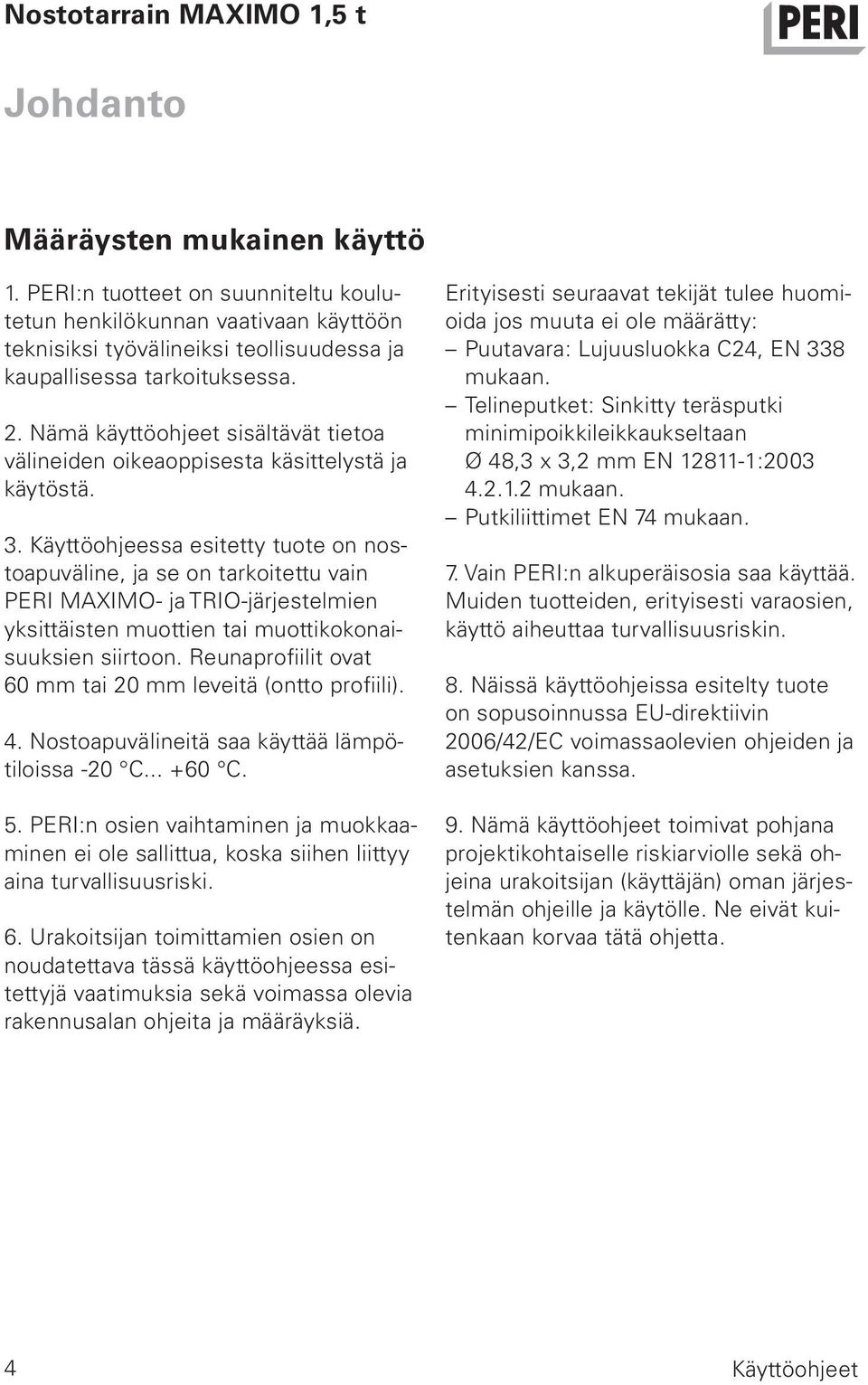 Käyttöohjeessa esitetty tuote on nostoapuväline, ja se on tarkoitettu vain PERI MAXIMO- ja TRIO-järjestelmien yksittäisten muottien tai muottikokonaisuuksien siirtoon.