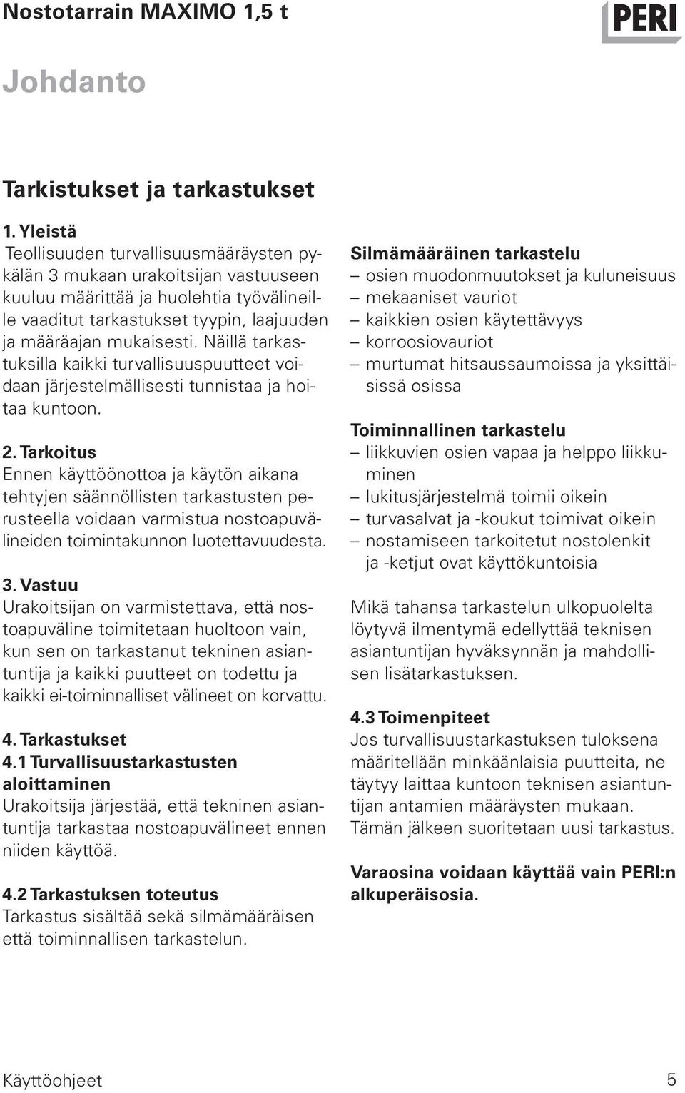 Näillä tarkastuksilla kaikki turvallisuuspuutteet voidaan järjestelmällisesti tunnistaa ja hoitaa kuntoon. 2.