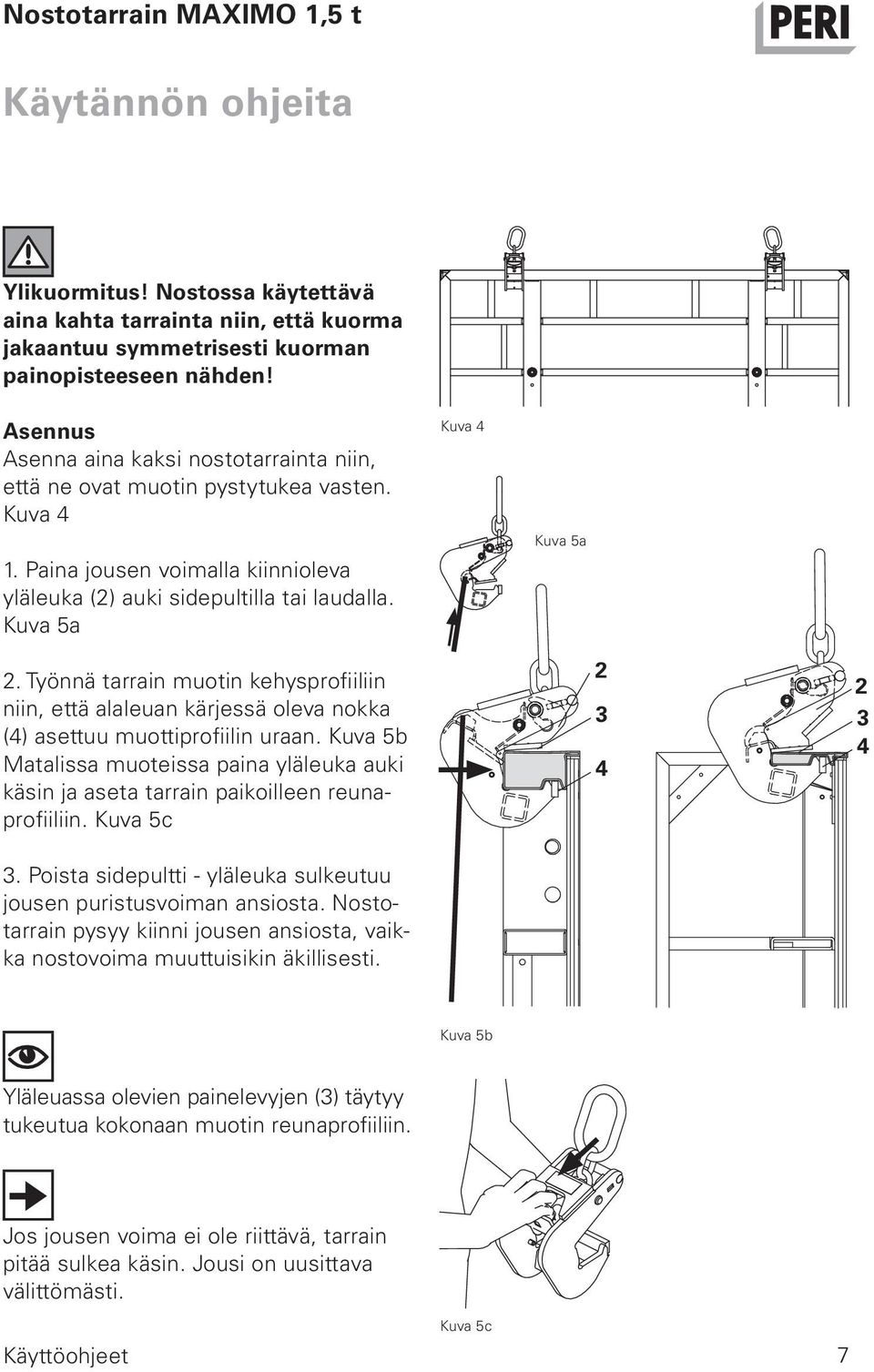 Työnnä tarrain muotin kehysprofiiliin niin, että alaleuan kärjessä oleva nokka (4) asettuu muottiprofiilin uraan.