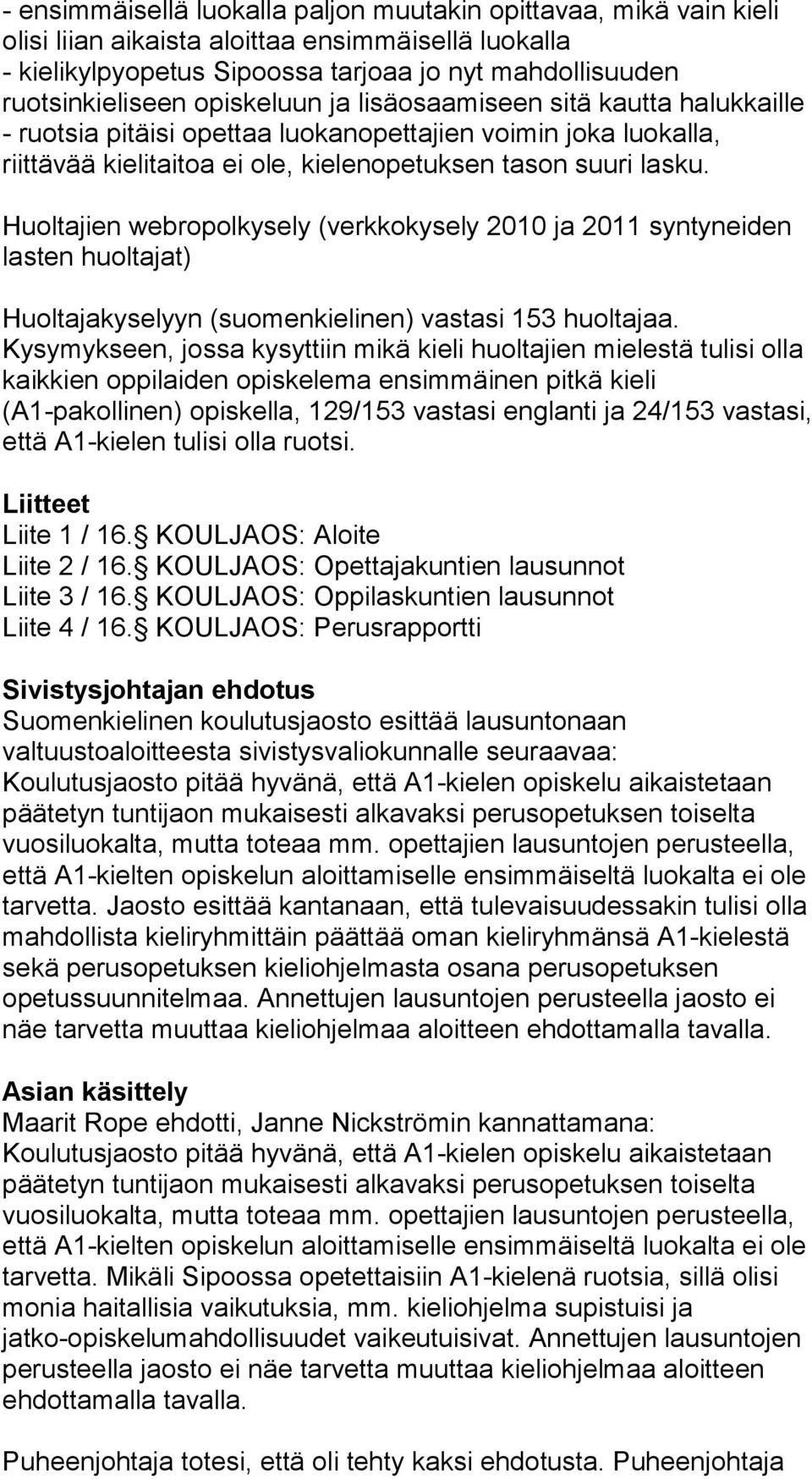 Huoltajien webropolkysely (verkkokysely 2010 ja 2011 syntyneiden lasten huoltajat) Huoltajakyselyyn (suomenkielinen) vastasi 153 huoltajaa.