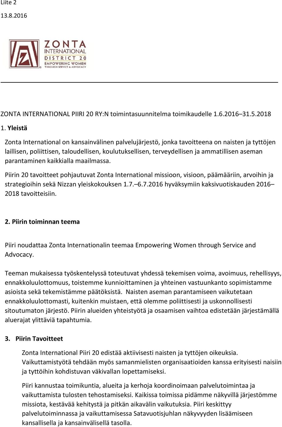 parantaminen kaikkialla maailmassa. Piirin 20 tavoitteet pohjautuvat Zonta International missioon, visioon, päämääriin, arvoihin ja strategioihin sekä Nizzan yleiskokouksen 1.7.