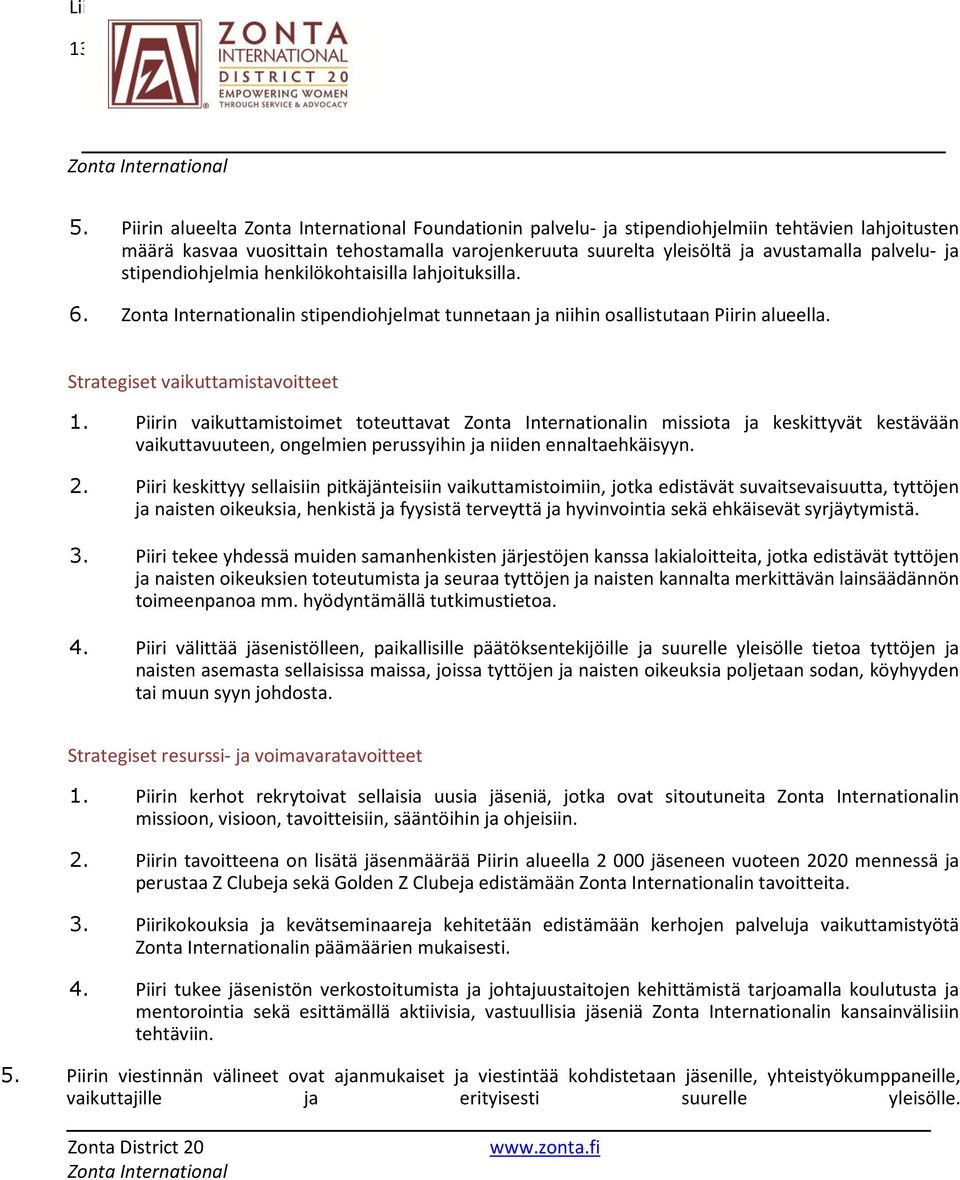 stipendiohjelmia henkilökohtaisilla lahjoituksilla. 6. Zonta Internationalin stipendiohjelmat tunnetaan ja niihin osallistutaan Piirin alueella. Strategiset vaikuttamistavoitteet 1.