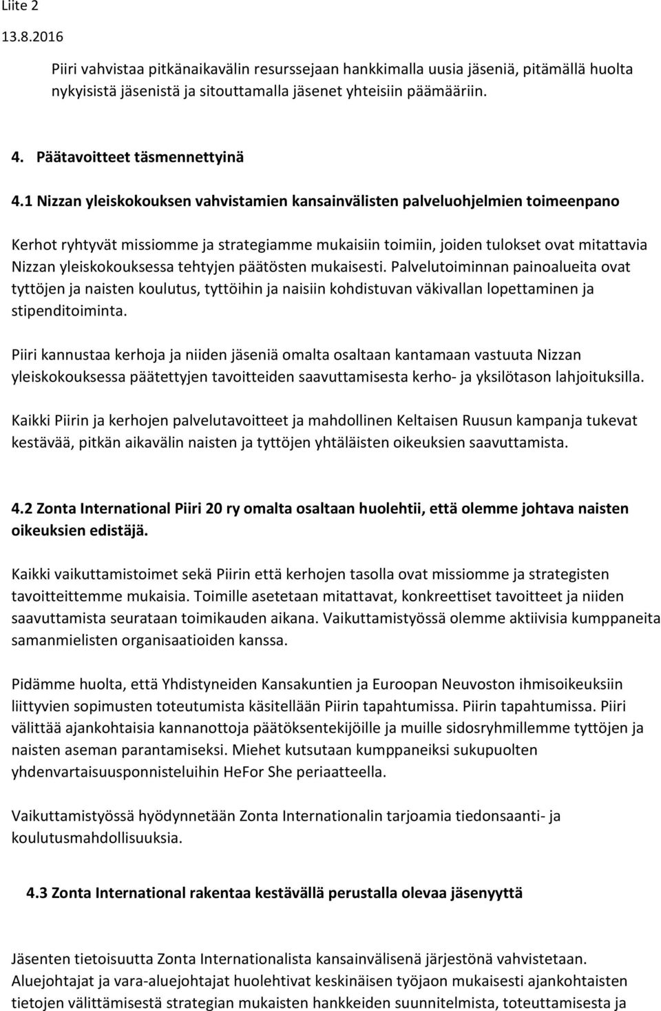 tehtyjen päätösten mukaisesti. Palvelutoiminnan painoalueita ovat tyttöjen ja naisten koulutus, tyttöihin ja naisiin kohdistuvan väkivallan lopettaminen ja stipenditoiminta.