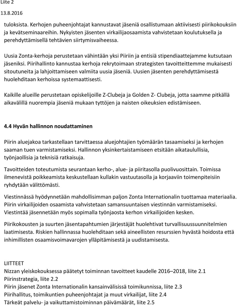 Uusia Zonta-kerhoja perustetaan vähintään yksi Piiriin ja entisiä stipendiaattejamme kutsutaan jäseniksi.