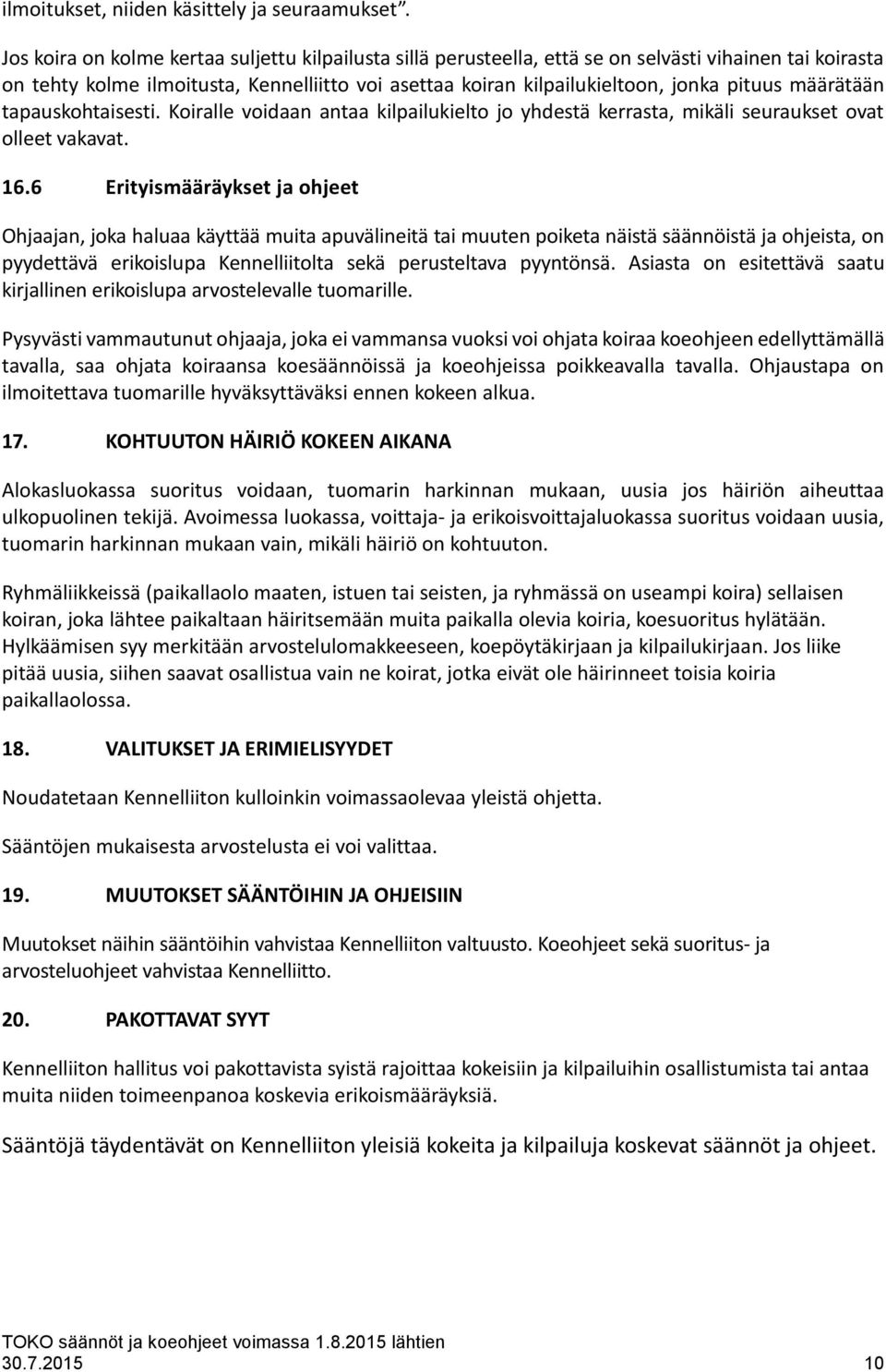 määrätään tapauskohtaisesti. Koiralle voidaan antaa kilpailukielto jo yhdestä kerrasta, mikäli seuraukset ovat olleet vakavat. 16.