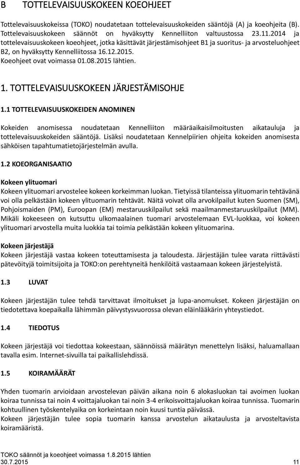 2014 ja tottelevaisuuskokeen koeohjeet, jotka käsittävät järjestämisohjeet B1 ja suoritus- ja arvosteluohjeet B2, on hyväksytty Kennelliitossa 16.12.2015. Koeohjeet ovat voimassa 01.08.2015 lähtien.