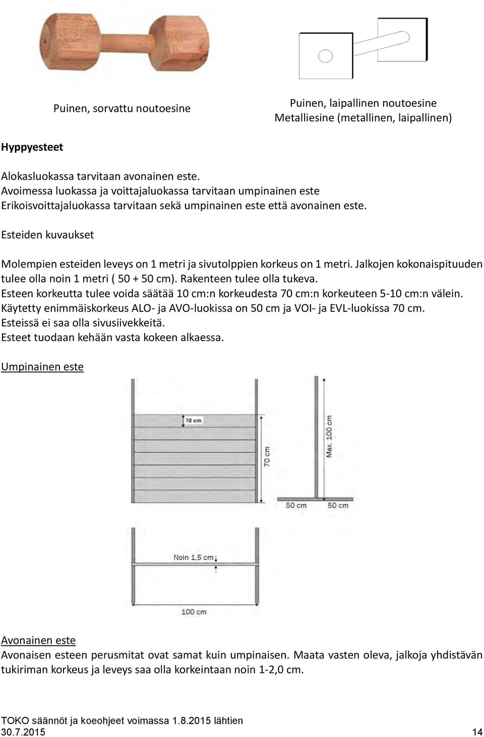 Esteiden kuvaukset Molempien esteiden leveys on 1 metri ja sivutolppien korkeus on 1 metri. Jalkojen kokonaispituuden tulee olla noin 1 metri ( 50 + 50 cm). Rakenteen tulee olla tukeva.