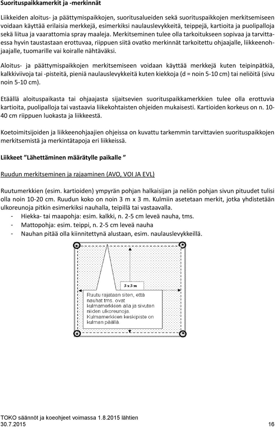 Merkitseminen tulee olla tarkoitukseen sopivaa ja tarvittaessa hyvin taustastaan erottuvaa, riippuen siitä ovatko merkinnät tarkoitettu ohjaajalle, liikkeenohjaajalle, tuomarille vai koiralle