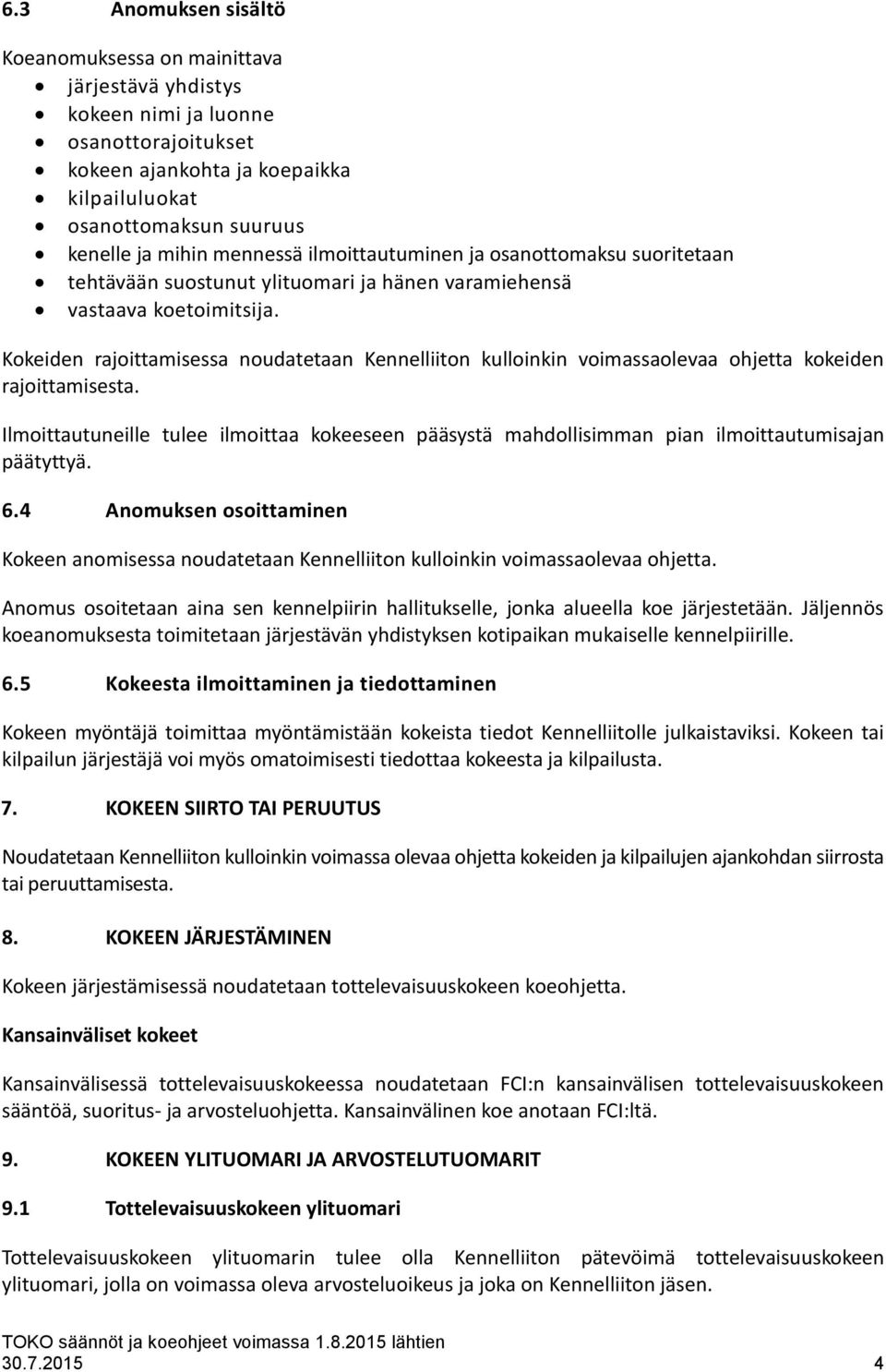 Kokeiden rajoittamisessa noudatetaan Kennelliiton kulloinkin voimassaolevaa ohjetta kokeiden rajoittamisesta.