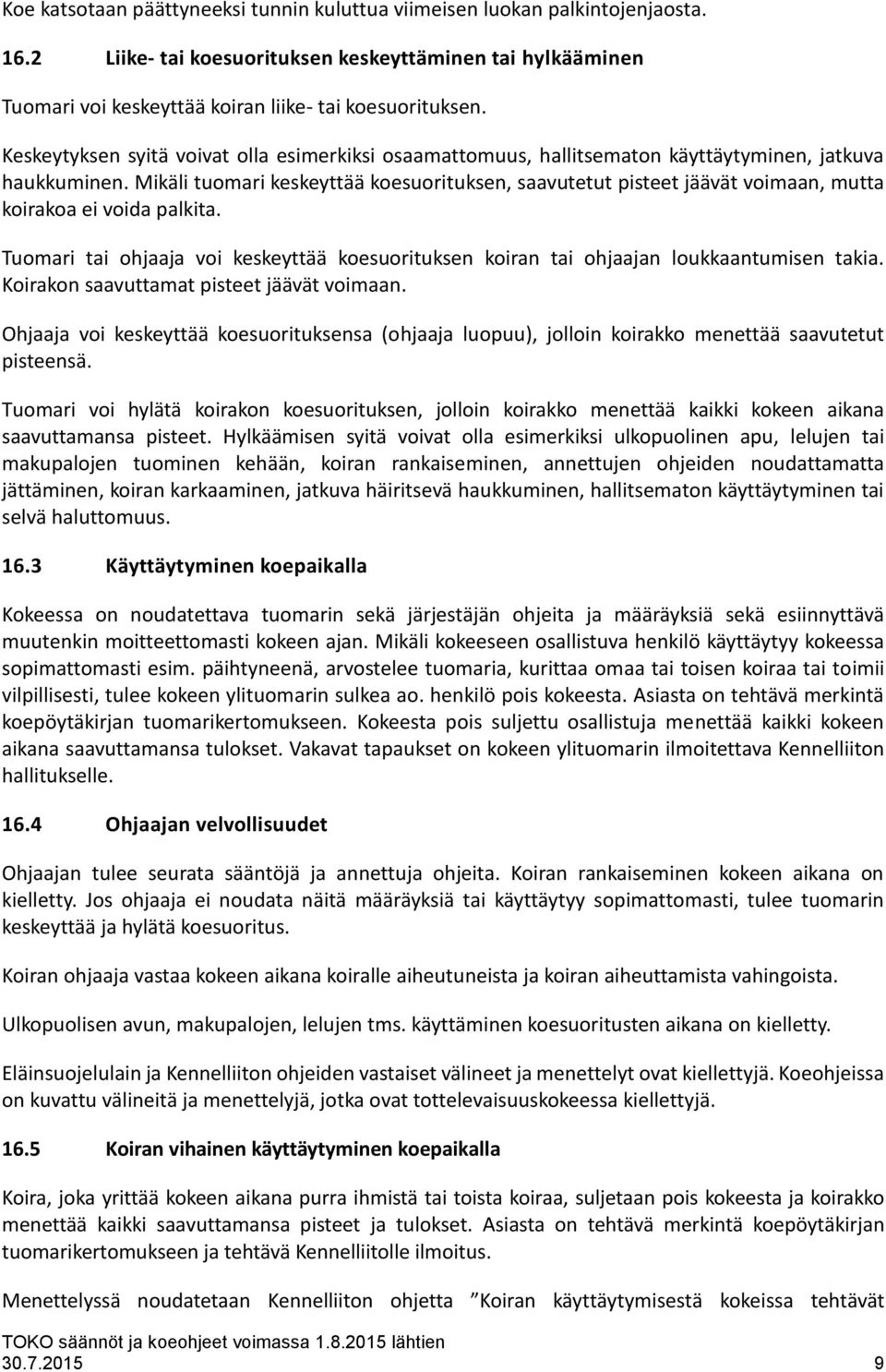 Mikäli tuomari keskeyttää koesuorituksen, saavutetut pisteet jäävät voimaan, mutta koirakoa ei voida palkita.