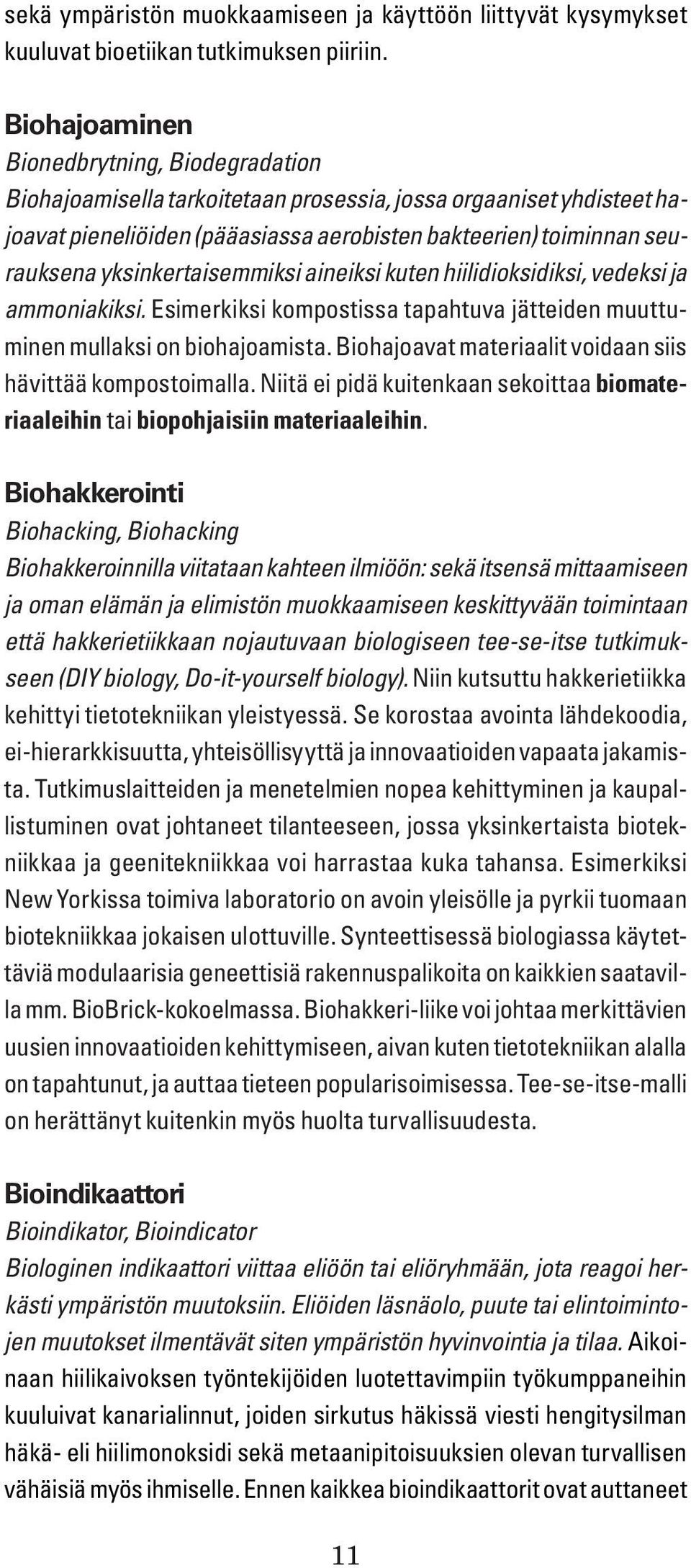yksinkertaisemmiksi aineiksi kuten hiilidioksidiksi, vedeksi ja ammoniakiksi. Esimerkiksi kompostissa tapahtuva jätteiden muuttuminen mullaksi on biohajoamista.