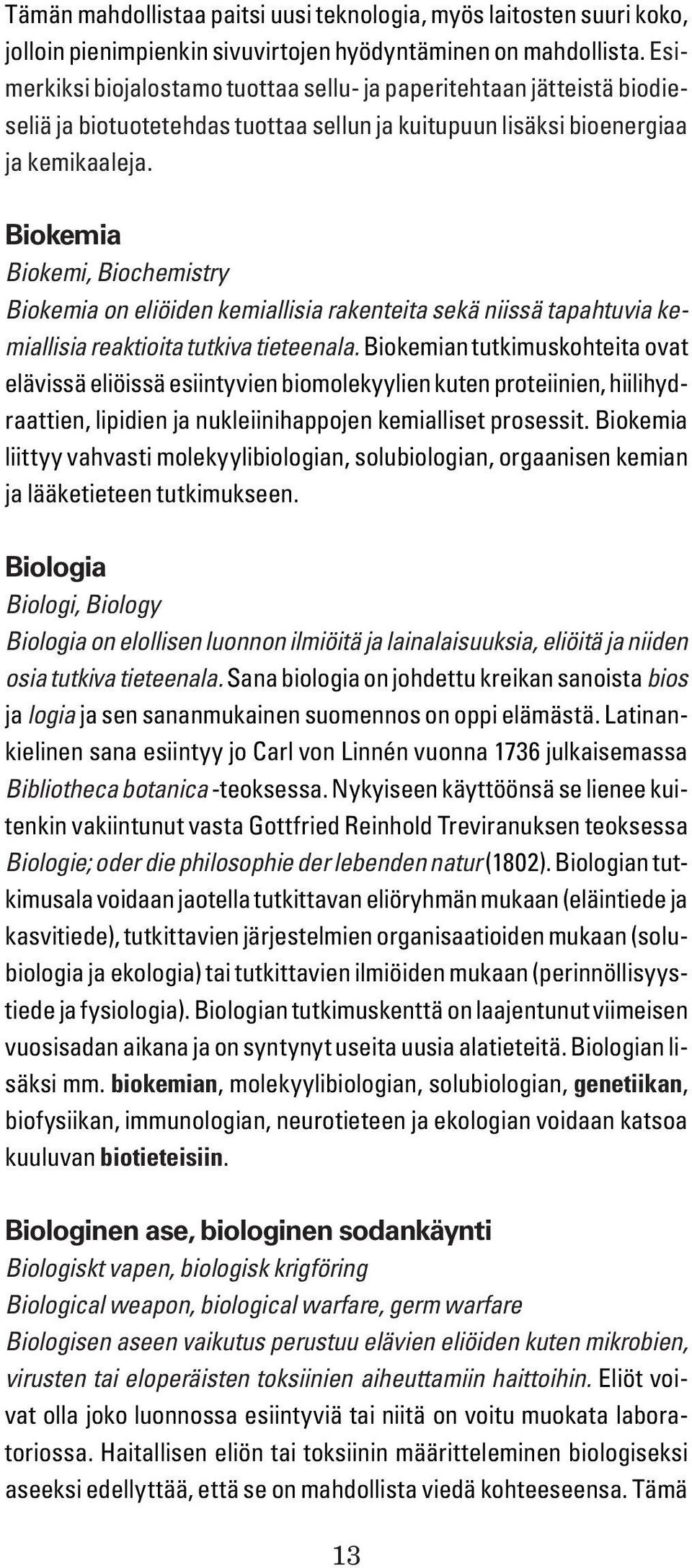 Biokemia Biokemi, Biochemistry Biokemia on eliöiden kemiallisia rakenteita sekä niissä tapahtuvia kemiallisia reaktioita tutkiva tieteenala.