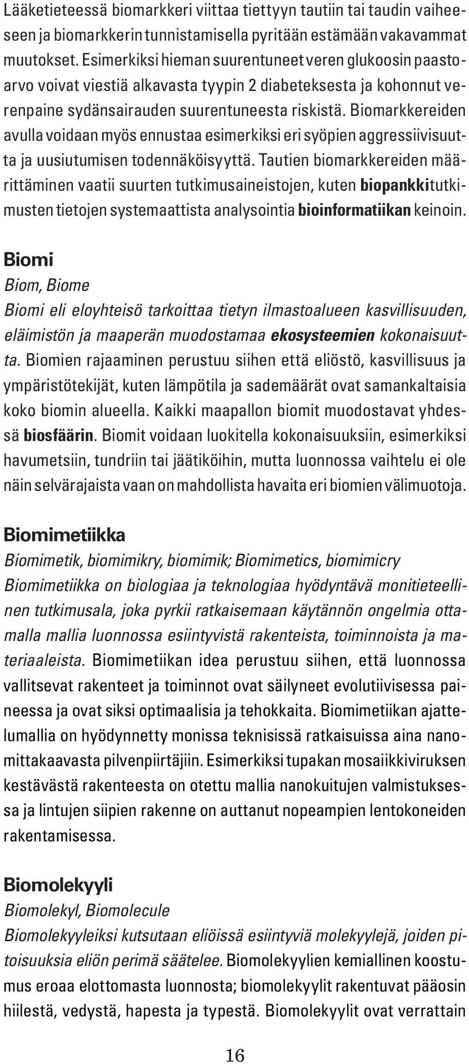 Biomarkkereiden avulla voidaan myös ennustaa esimerkiksi eri syöpien aggressiivisuutta ja uusiutumisen todennäköisyyttä.