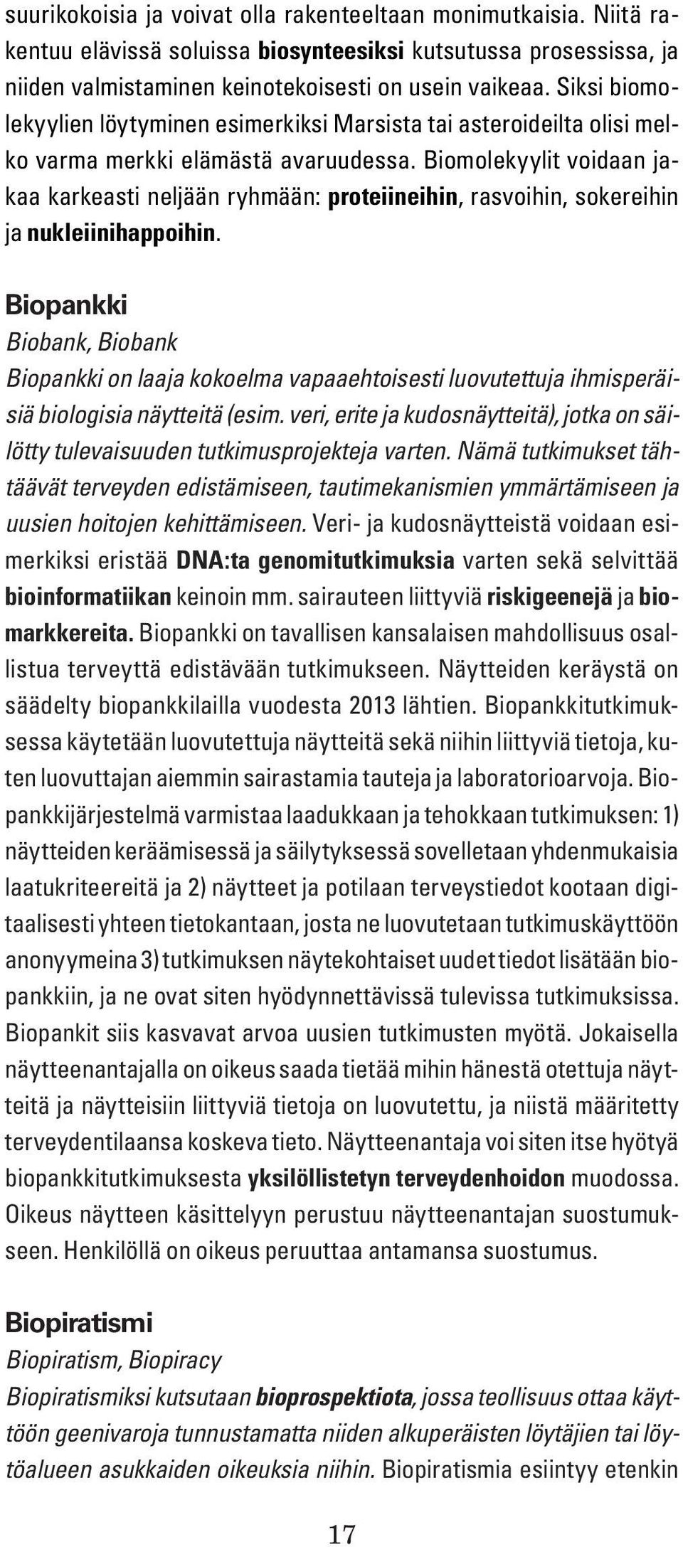Biomolekyylit voidaan jakaa karkeasti neljään ryhmään: proteiineihin, rasvoihin, sokereihin ja nukleiinihappoihin.