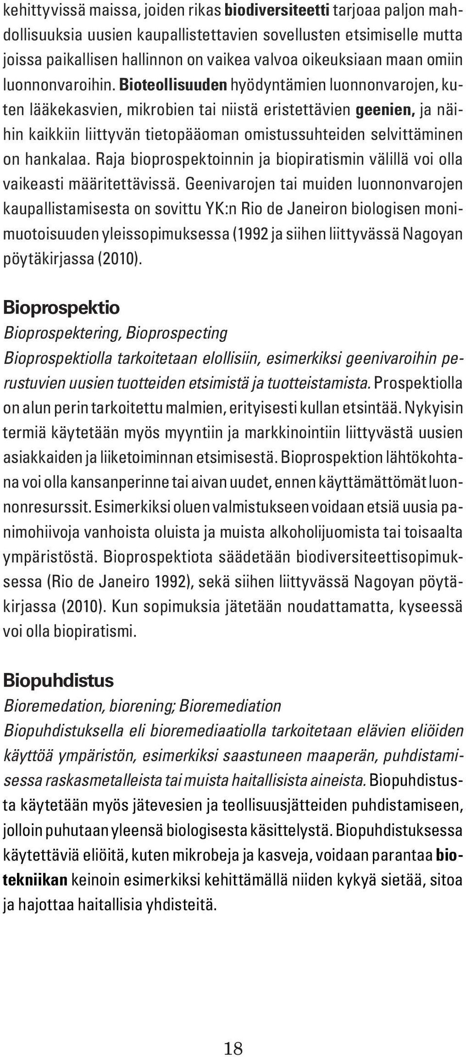 Bioteollisuuden hyödyntämien luonnonvarojen, kuten lääkekasvien, mikrobien tai niistä eristettävien geenien, ja näihin kaikkiin liittyvän tietopääoman omistussuhteiden selvittäminen on hankalaa.
