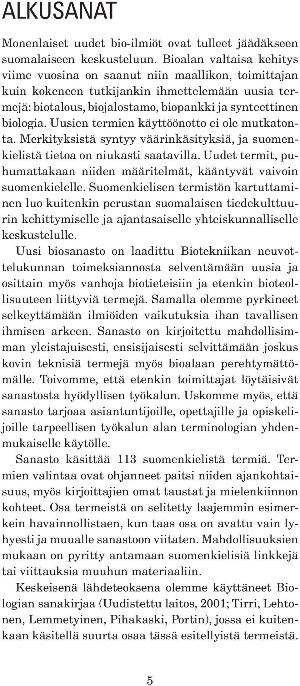 Uusien termien käyttöönotto ei ole mutkatonta. Merkityksistä syntyy väärinkäsityksiä, ja suomenkielistä tietoa on niukasti saatavilla.