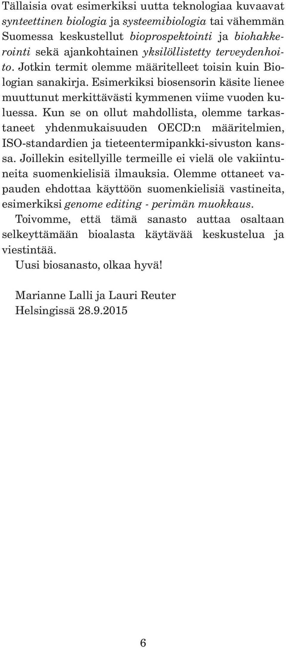 Kun se on ollut mahdollista, olemme tarkastaneet yhdenmukaisuuden OECD:n määritelmien, ISO-standardien ja tieteentermipankki-sivuston kanssa.