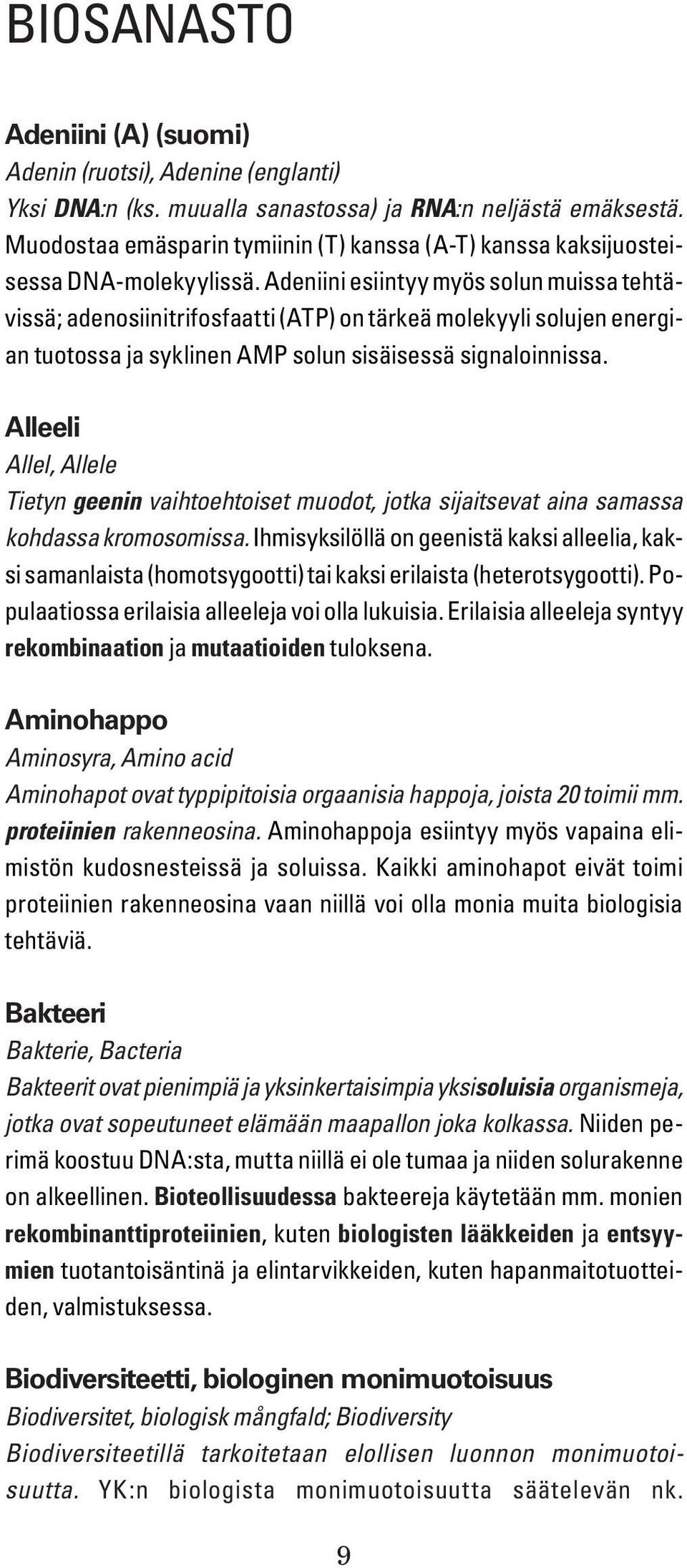 Adeniini esiintyy myös solun muissa tehtävissä; adenosiinitrifosfaatti (ATP) on tärkeä molekyyli solujen energian tuotossa ja syklinen AMP solun sisäisessä signaloinnissa.