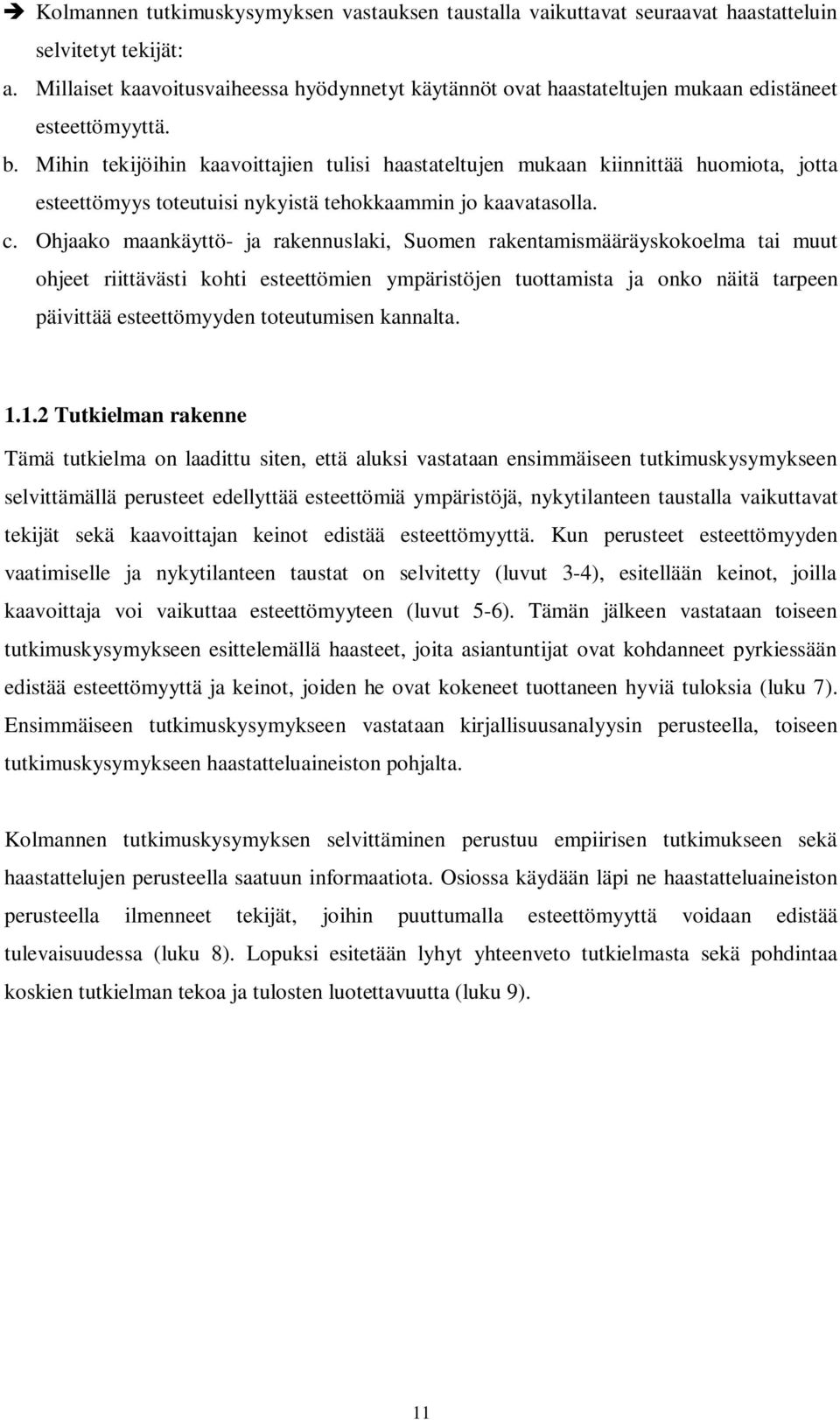 Mihin tekijöihin kaavoittajien tulisi haastateltujen mukaan kiinnittää huomiota, jotta esteettömyys toteutuisi nykyistä tehokkaammin jo kaavatasolla. c.