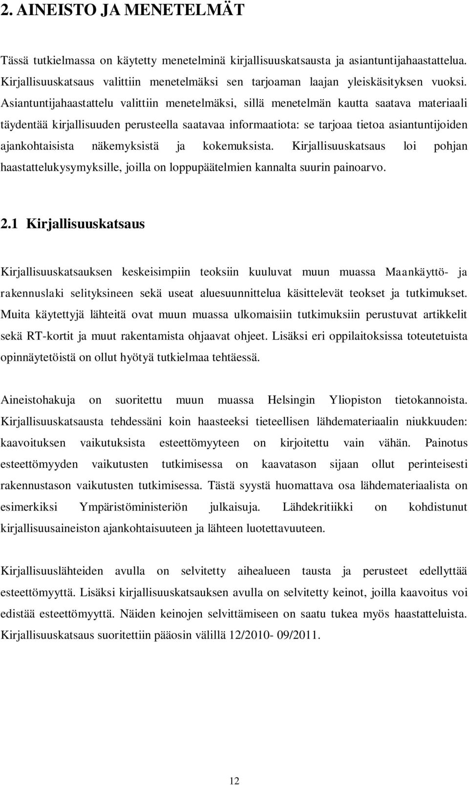 Asiantuntijahaastattelu valittiin menetelmäksi, sillä menetelmän kautta saatava materiaali täydentää kirjallisuuden perusteella saatavaa informaatiota: se tarjoaa tietoa asiantuntijoiden