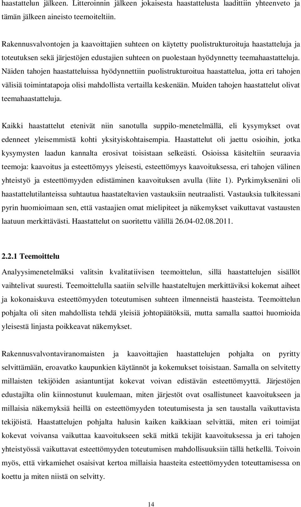 Näiden tahojen haastatteluissa hyödynnettiin puolistrukturoitua haastattelua, jotta eri tahojen välisiä toimintatapoja olisi mahdollista vertailla keskenään.