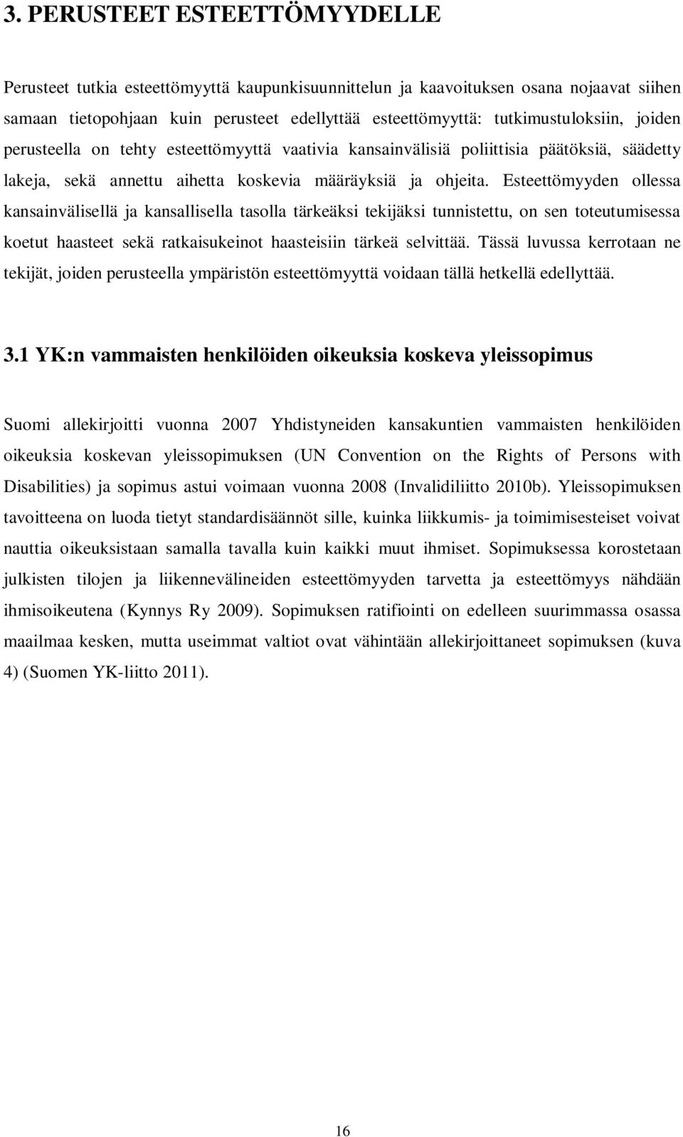 Esteettömyyden ollessa kansainvälisellä ja kansallisella tasolla tärkeäksi tekijäksi tunnistettu, on sen toteutumisessa koetut haasteet sekä ratkaisukeinot haasteisiin tärkeä selvittää.