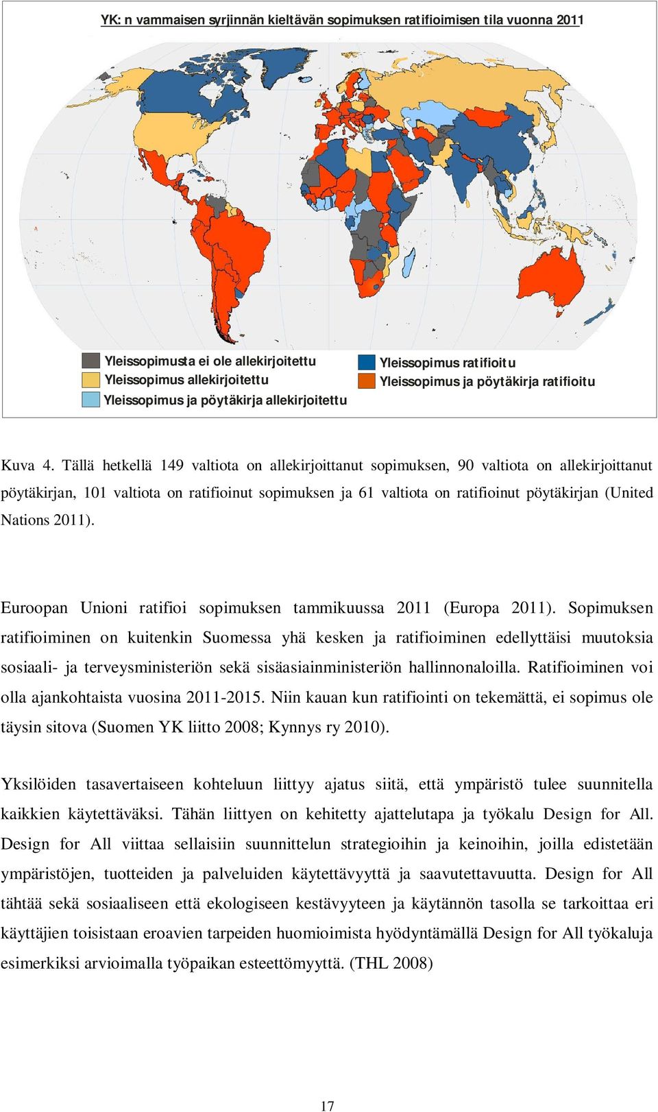 Tällä hetkellä 149 valtiota on allekirjoittanut sopimuksen, 90 valtiota on allekirjoittanut pöytäkirjan, 101 valtiota on ratifioinut sopimuksen ja 61 valtiota on ratifioinut pöytäkirjan (United