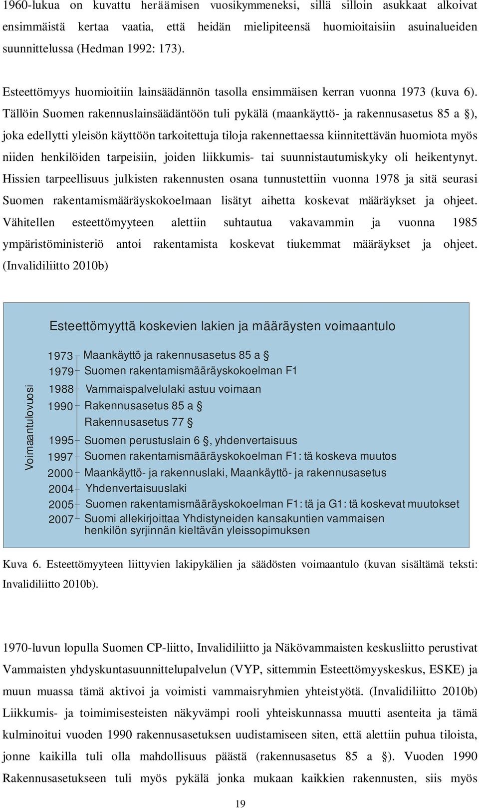 Tällöin Suomen rakennuslainsäädäntöön tuli pykälä (maankäyttö- ja rakennusasetus 85 a ), joka edellytti yleisön käyttöön tarkoitettuja tiloja rakennettaessa kiinnitettävän huomiota myös niiden