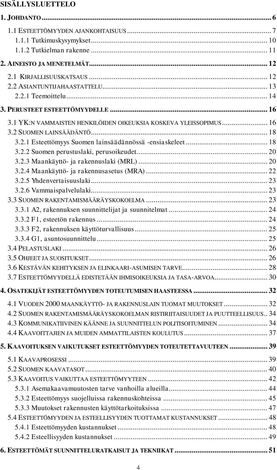 .. 18 3.2.2 Suomen perustuslaki, perusoikeudet... 20 3.2.3 Maankäyttö- ja rakennuslaki (MRL)... 20 3.2.4 Maankäyttö- ja rakennusasetus (MRA)... 22 3.2.5 Yhdenvertaisuuslaki... 23 3.2.6 Vammaispalvelulaki.