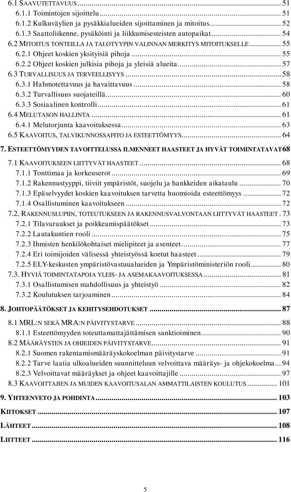 3 TURVALLISUUS JA TERVEELLISYYS... 58 6.3.1 Hahmotettavuus ja havaittavuus... 58 6.3.2 Turvallisuus suojateillä... 60 6.3.3 Sosiaalinen kontrolli... 61 6.4 MELUTASON HALLINTA... 61 6.4.1 Melutorjunta kaavoituksessa.