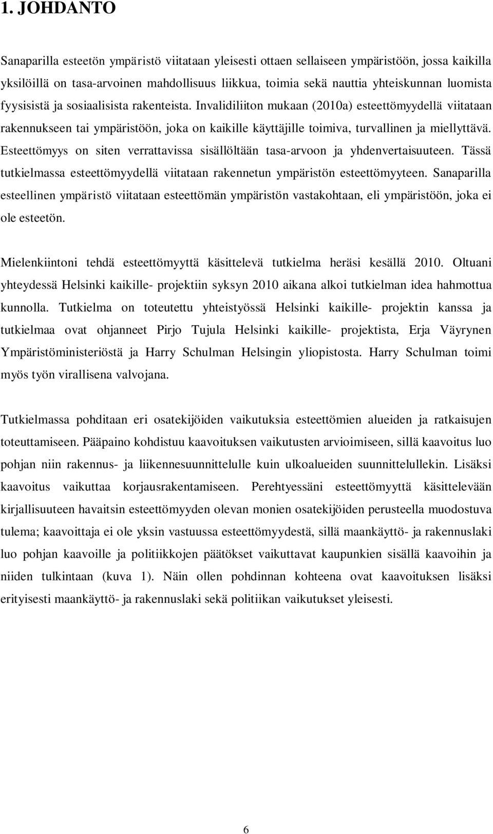 Invalidiliiton mukaan (2010a) esteettömyydellä viitataan rakennukseen tai ympäristöön, joka on kaikille käyttäjille toimiva, turvallinen ja miellyttävä.