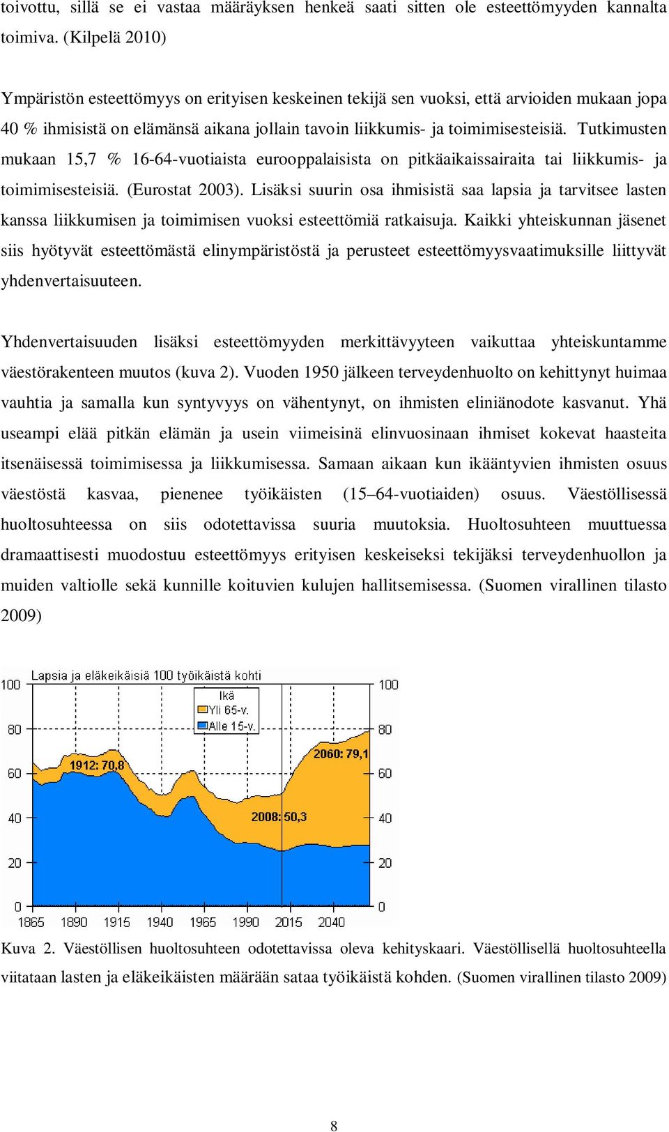 Tutkimusten mukaan 15,7 % 16-64-vuotiaista eurooppalaisista on pitkäaikaissairaita tai liikkumis- ja toimimisesteisiä. (Eurostat 2003).