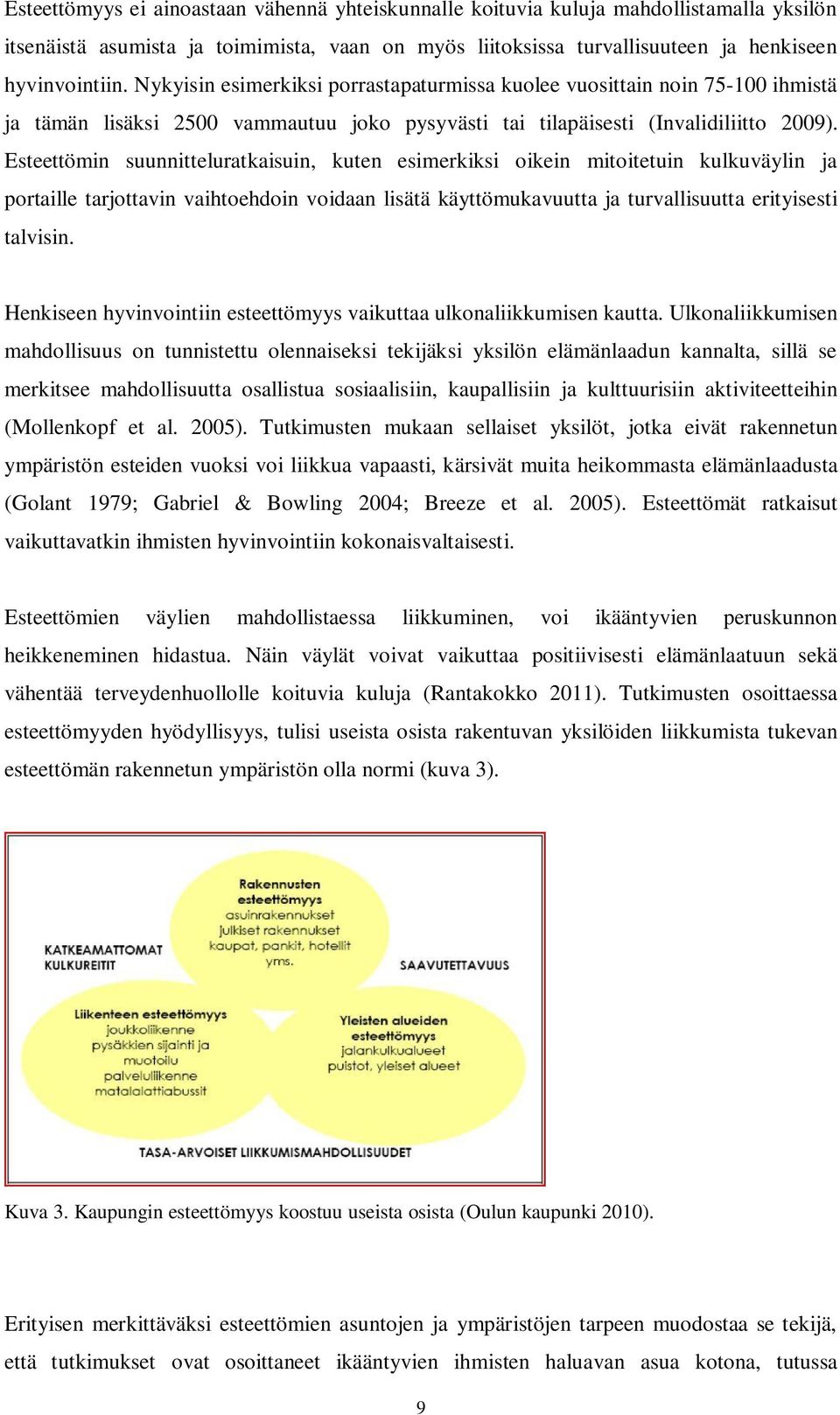 Esteettömin suunnitteluratkaisuin, kuten esimerkiksi oikein mitoitetuin kulkuväylin ja portaille tarjottavin vaihtoehdoin voidaan lisätä käyttömukavuutta ja turvallisuutta erityisesti talvisin.