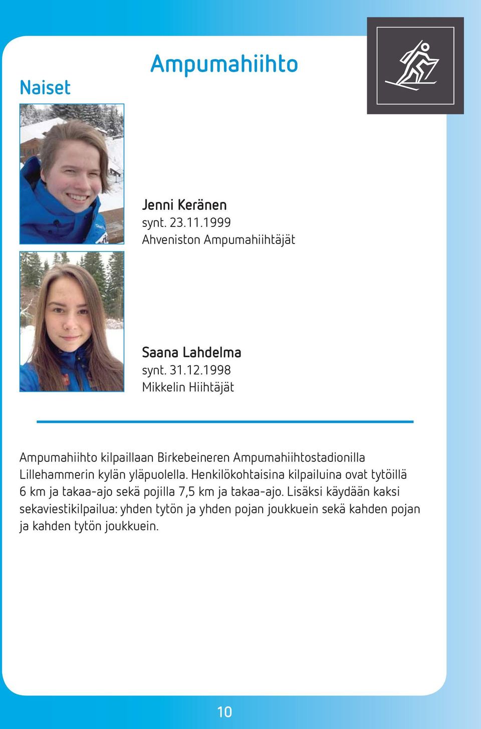 yläpuolella. Henkilökohtaisina kilpailuina ovat tytöillä 6 km ja takaa-ajo sekä pojilla 7,5 km ja takaa-ajo.