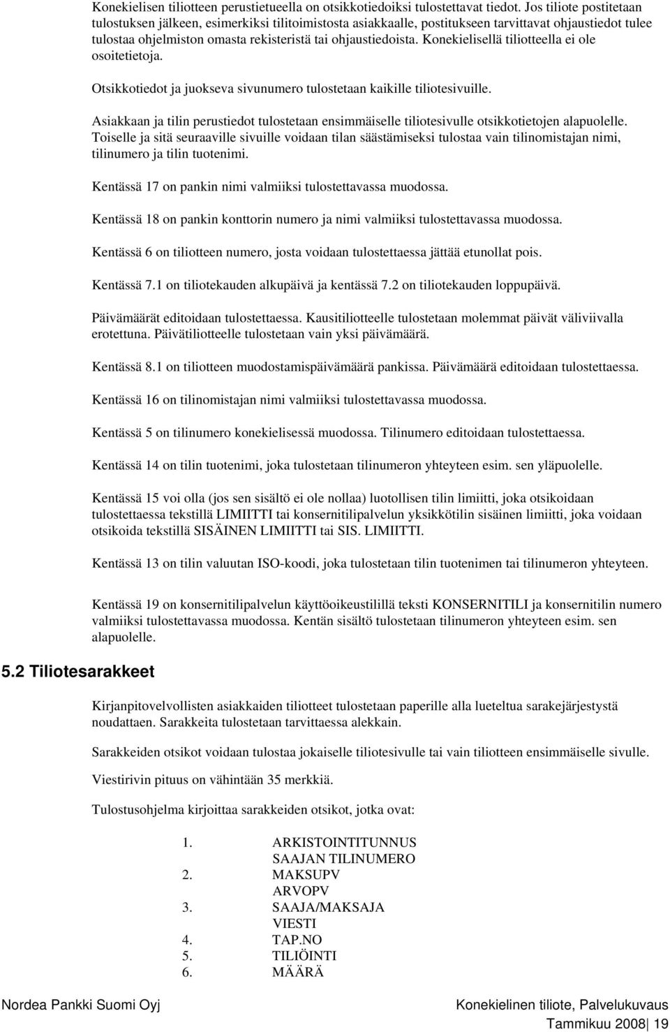 Konekielisellä tiliotteella ei ole osoitetietoja. Otsikkotiedot ja juokseva sivunumero tulostetaan kaikille tiliotesivuille.