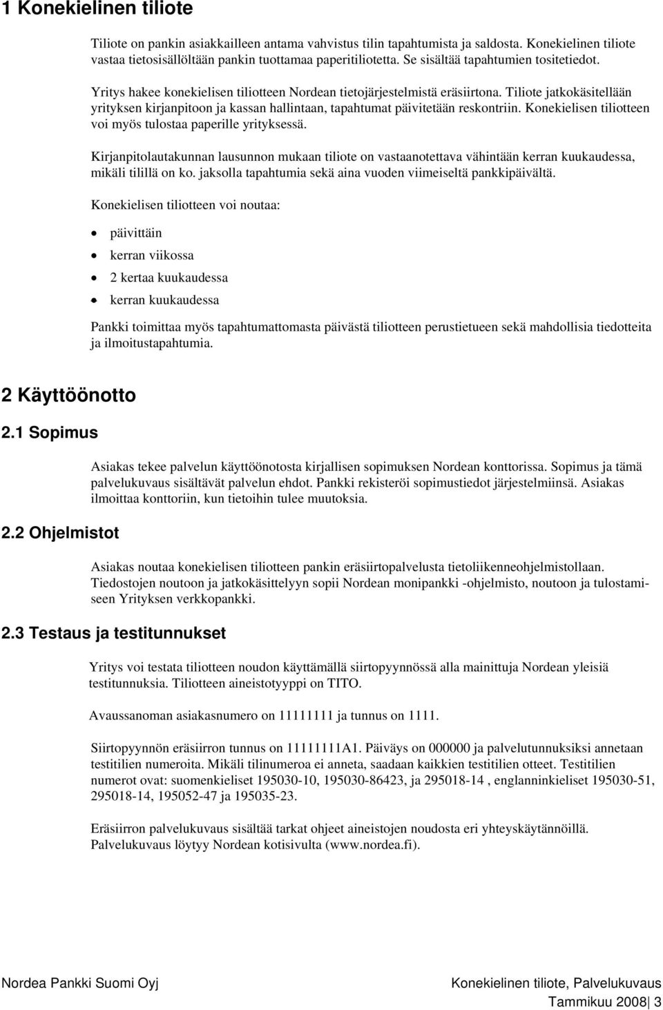 Tiliote jatkokäsitellään yrityksen kirjanpitoon ja kassan hallintaan, tapahtumat päivitetään reskontriin. Konekielisen tiliotteen voi myös tulostaa paperille yrityksessä.