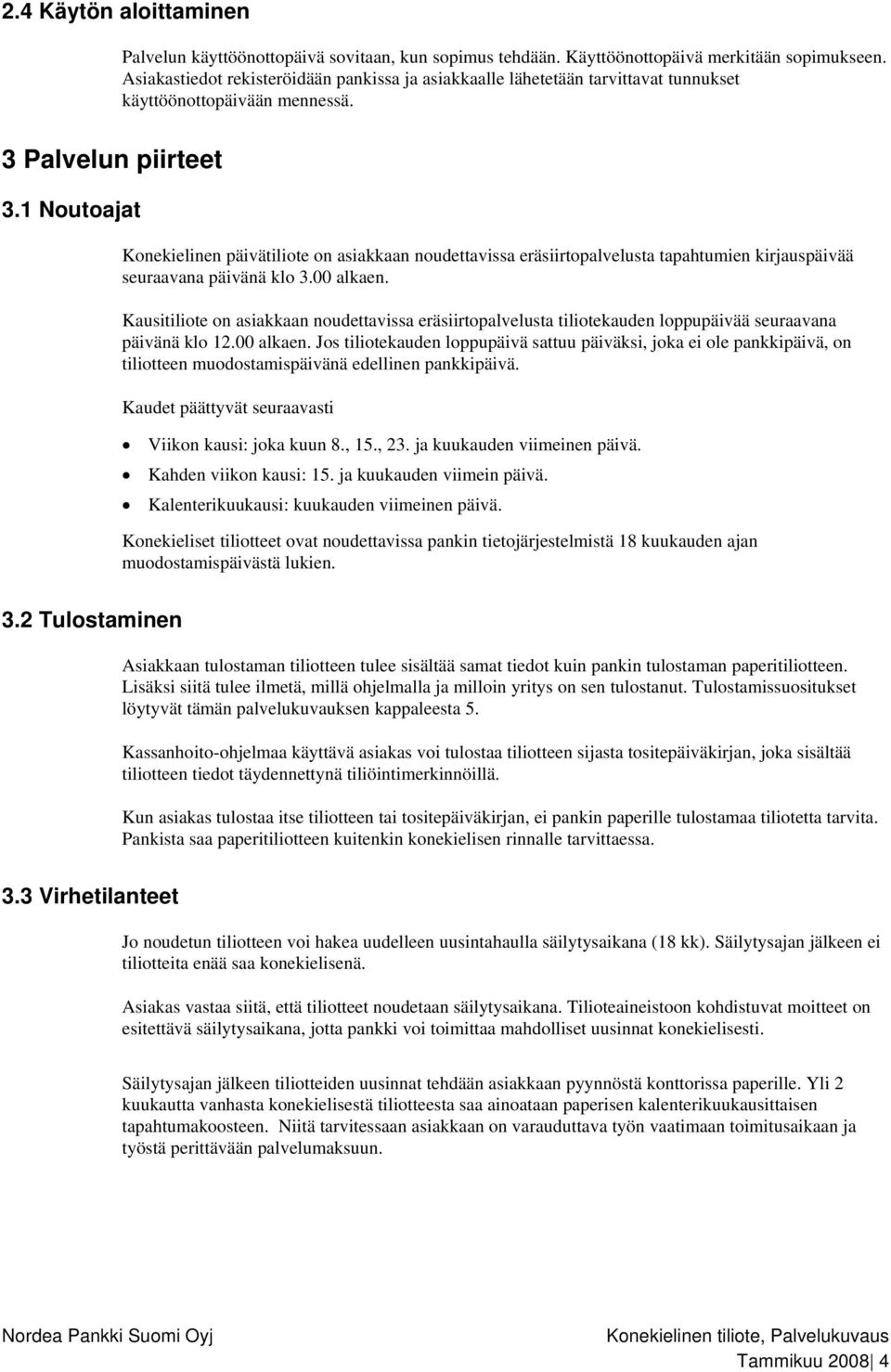 1 Noutoajat Konekielinen päivätiliote on asiakkaan noudettavissa eräsiirtopalvelusta tapahtumien kirjauspäivää seuraavana päivänä klo 3.00 alkaen.