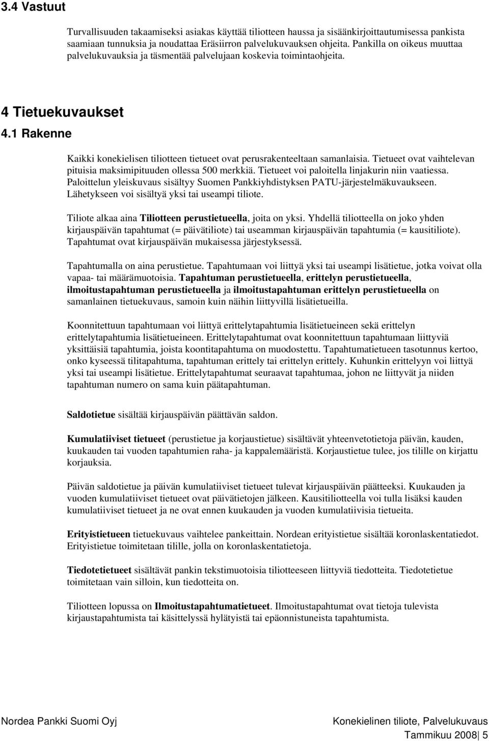 1 Rakenne Kaikki konekielisen tiliotteen tietueet ovat perusrakenteeltaan samanlaisia. Tietueet ovat vaihtelevan pituisia maksimipituuden ollessa 500 merkkiä.